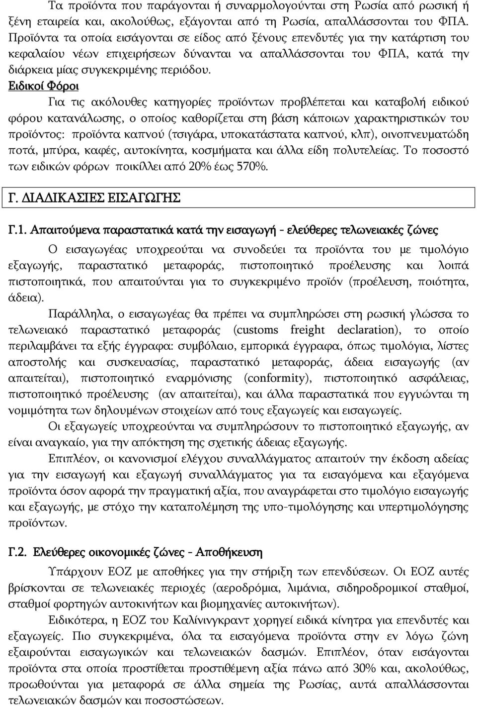 Ειδικοί Φόροι Για τις ακόλουθες κατηγορίες προϊόντων προβλέπεται και καταβολή ειδικού φόρου κατανάλωσης, ο οποίος καθορίζεται στη βάση κάποιων χαρακτηριστικών του προϊόντος: προϊόντα καπνού (τσιγάρα,