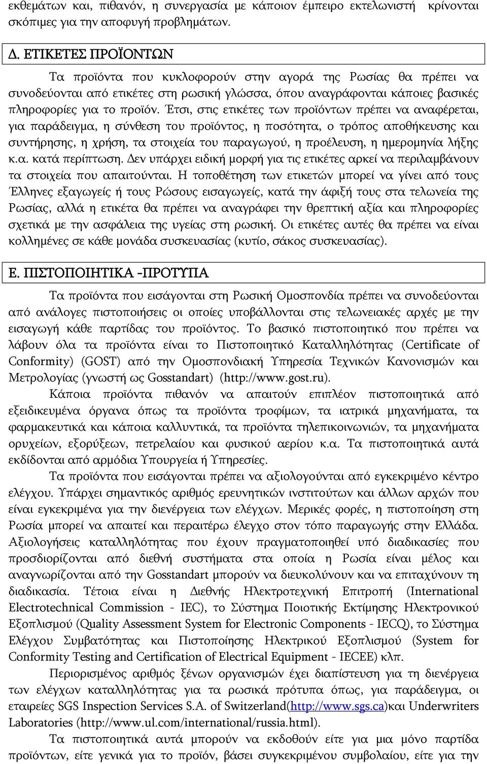 Έτσι, στις ετικέτες των προϊόντων πρέπει να αναφέρεται, για παράδειγμα, η σύνθεση του προϊόντος, η ποσότητα, ο τρόπος αποθήκευσης και συντήρησης, η χρήση, τα στοιχεία του παραγωγού, η προέλευση, η