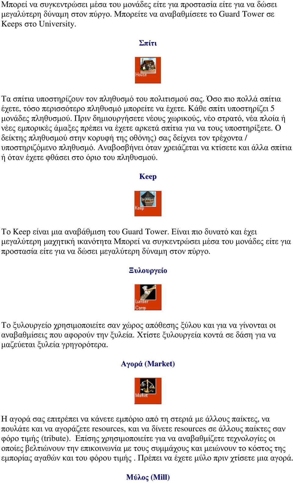 Πριν δηµιουργήσετε νέους χωρικούς, νέο στρατό, νέα πλοία ή νέες εµπορικές άµαξες πρέπει να έχετε αρκετά σπίτια για να τους υποστηρίξετε.