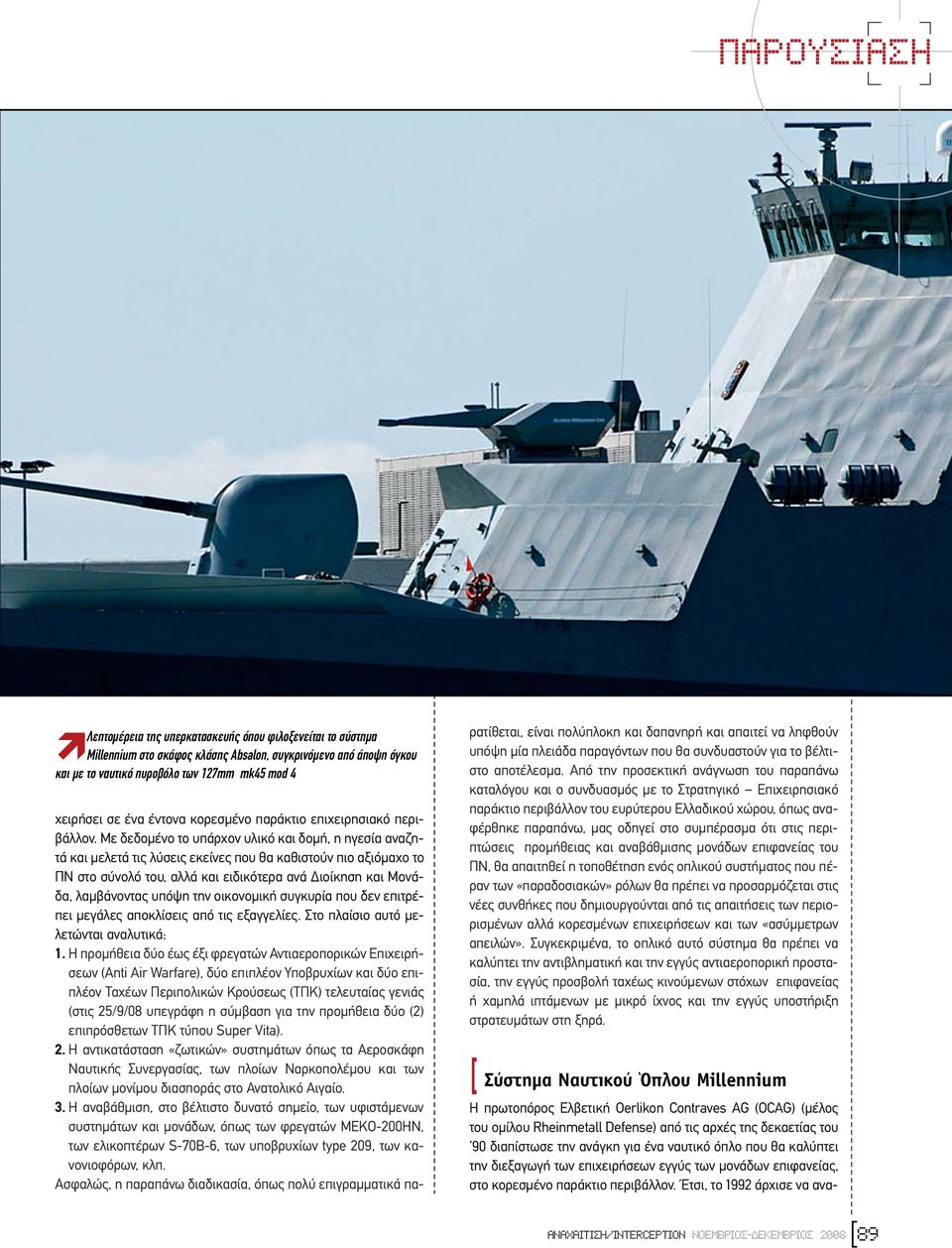 Με δεδοµένο το υπάρχον υλικό και δοµή, η ηγεσία αναζητά και µελετά τις λύσεις εκείνες που θα καθιστούν πιο αξιόµαχο το ΠΝ στο σύνολό του, αλλά και ειδικότερα ανά ιοίκηση και Μονάδα, λαµβάνοντας υπόψη