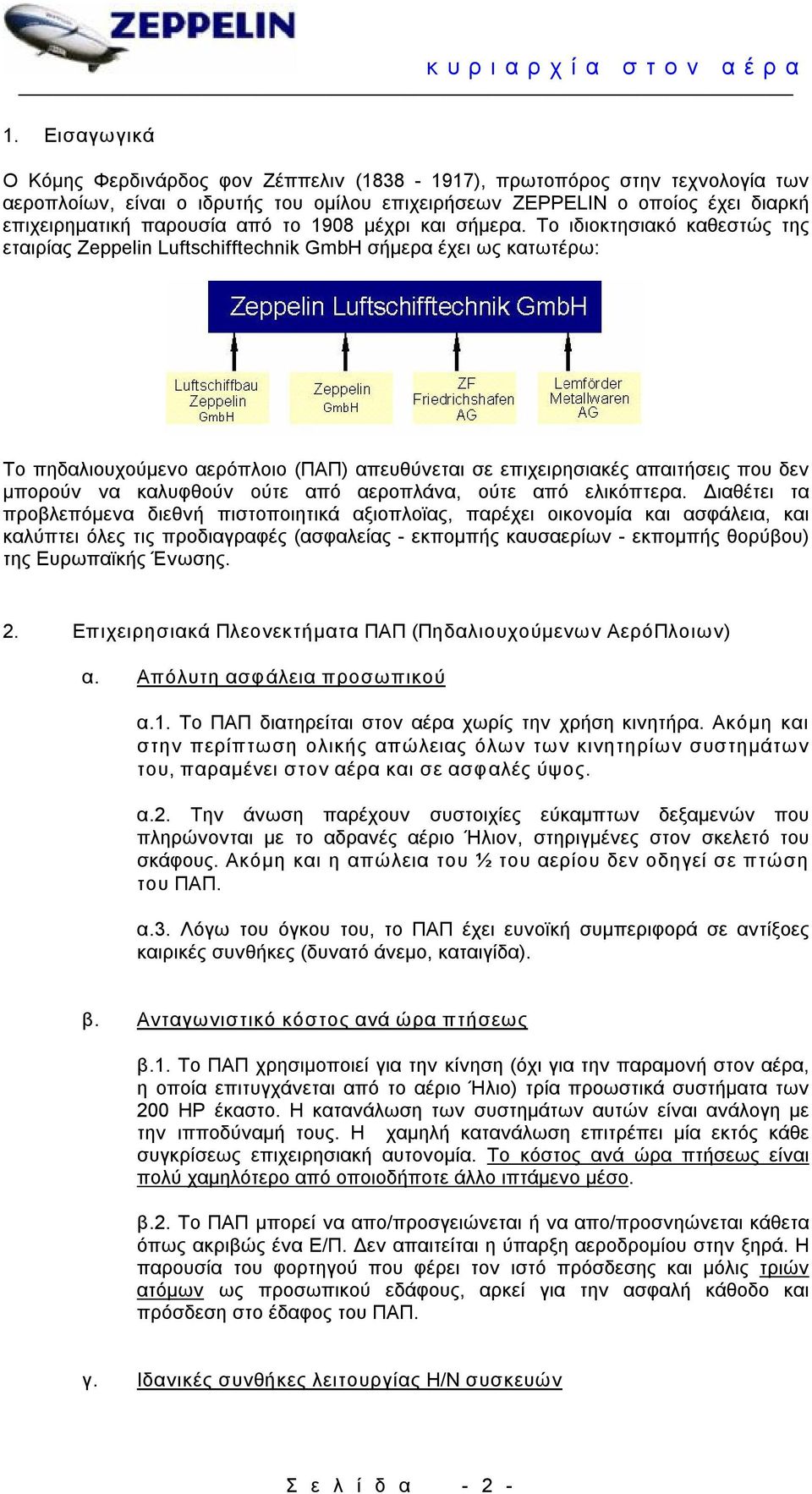 Το ιδιοκτησιακό καθεστώς της εταιρίας Zeppelin Luftschifftechnik GmbH σήμερα έχει ως κατωτέρω: Το πηδαλιουχούμενο αερόπλοιο (ΠΑΠ) απευθύνεται σε επιχειρησιακές απαιτήσεις που δεν μπορούν να καλυφθούν