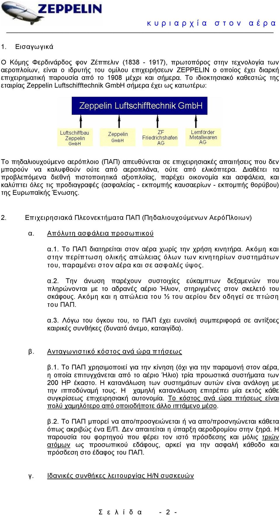 Το ιδιοκτησιακό καθεστώς της εταιρίας Zeppelin Luftschifftechnik GmbH σήμερα έχει ως κατωτέρω: Το πηδαλιουχούμενο αερόπλοιο (ΠΑΠ) απευθύνεται σε επιχειρησιακές απαιτήσεις που δεν μπορούν να καλυφθούν