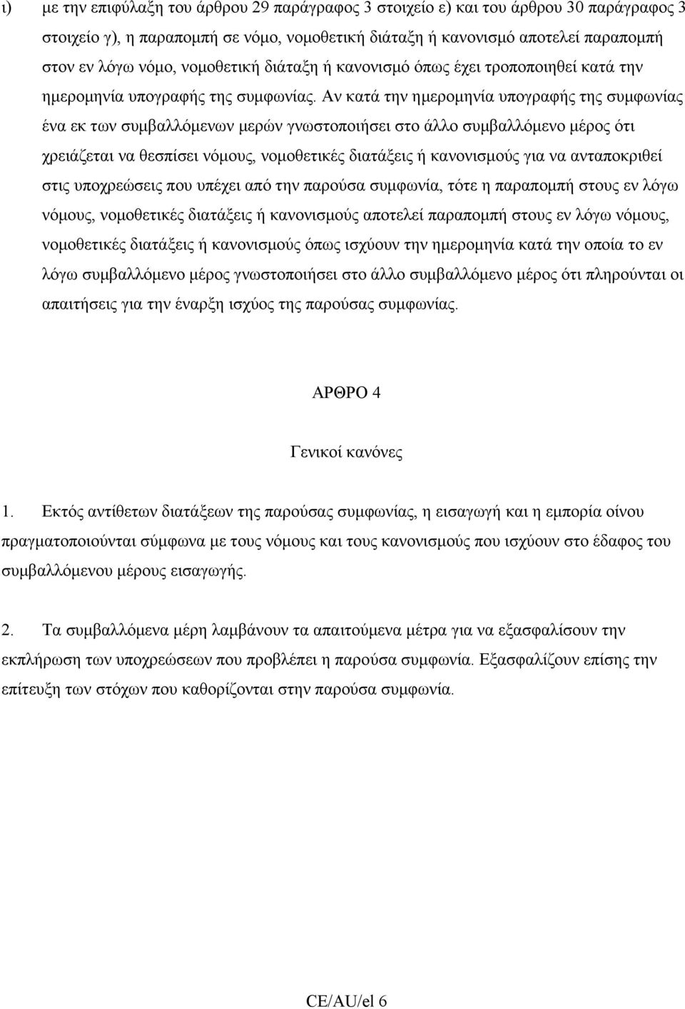 Αν κατά την ημερομηνία υπογραφής της συμφωνίας ένα εκ των συμβαλλόμενων μερών γνωστοποιήσει στο άλλο συμβαλλόμενο μέρος ότι χρειάζεται να θεσπίσει νόμους, νομοθετικές διατάξεις ή κανονισμούς για να