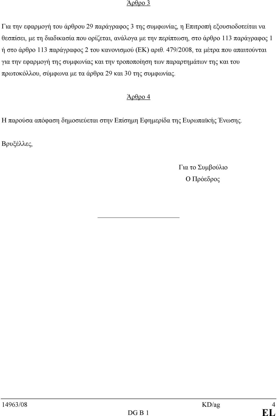 479/2008, τα μέτρα που απαιτούνται για την εφαρμογή της συμφωνίας και την τροποποίηση των παραρτημάτων της και του πρωτοκόλλου, σύμφωνα με τα