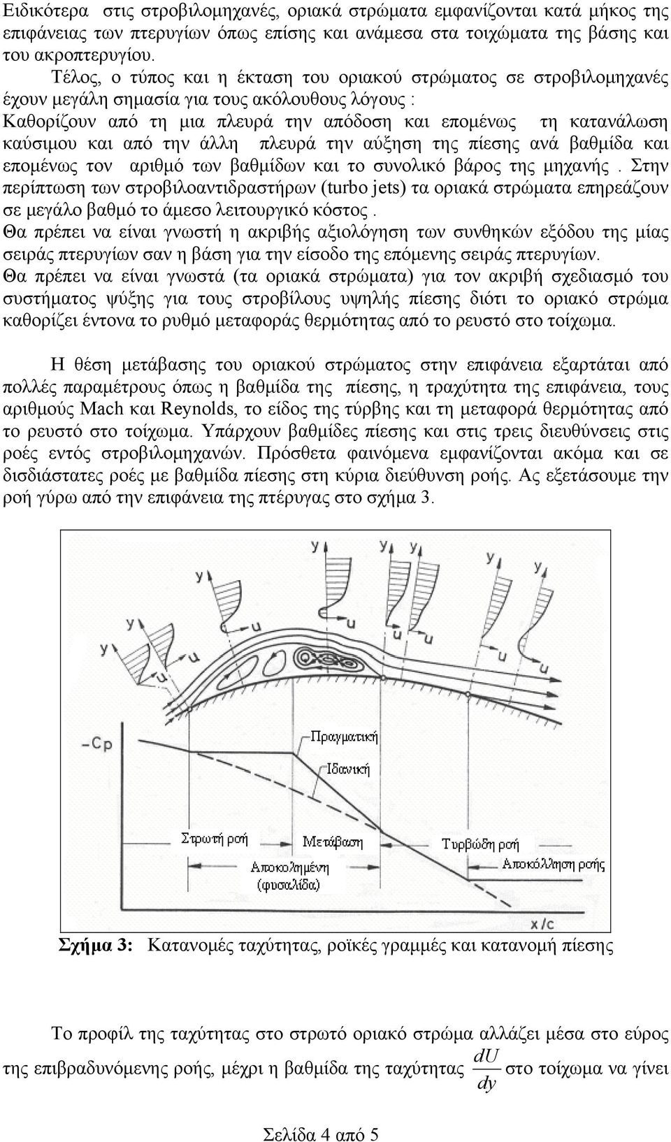 από την άλλη πλευρά την αύξηση της πίεσης ανά βαθμίδα και επομένως τον αριθμό των βαθμίδων και το συνολικό βάρος της μηχανής.