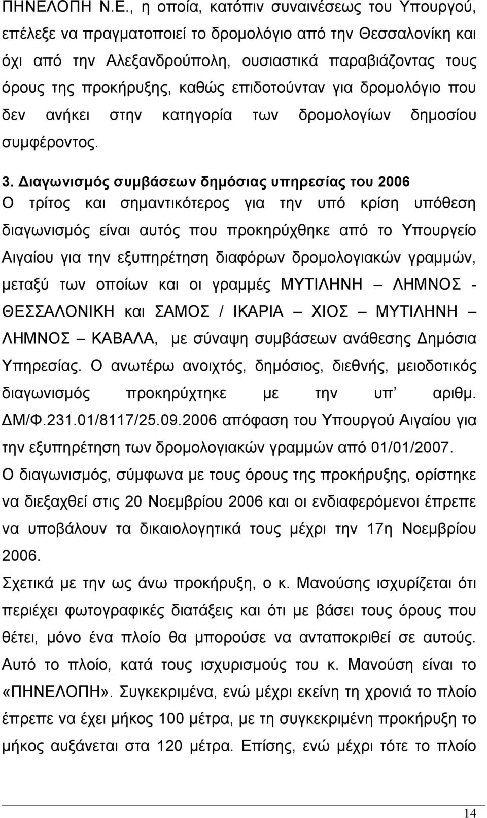 Διαγωνισμός συμβάσεων δημόσιας υπηρεσίας του 2006 Ο τρίτος και σημαντικότερος για την υπό κρίση υπόθεση διαγωνισμός είναι αυτός που προκηρύχθηκε από το Υπουργείο Αιγαίου για την εξυπηρέτηση διαφόρων