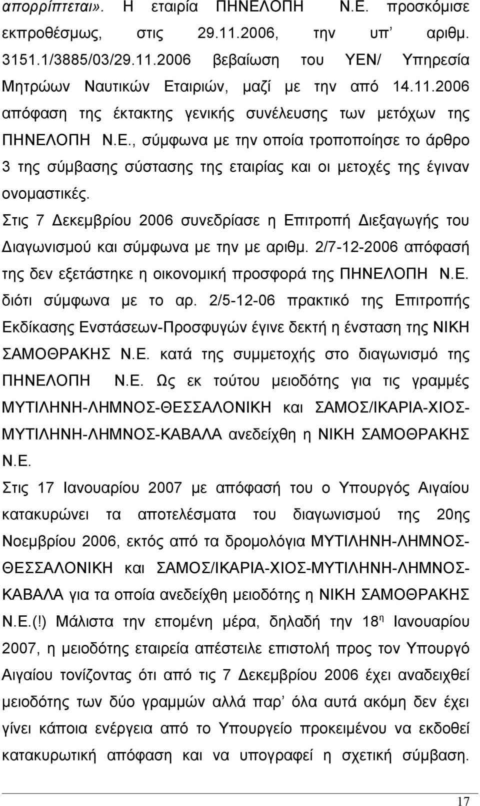 Στις 7 Δεκεμβρίου 2006 συνεδρίασε η Επιτροπή Διεξαγωγής του Διαγωνισμού και σύμφωνα με την με αριθμ. 2/7-12-2006 απόφασή της δεν εξετάστηκε η οικονομική προσφορά της ΠΗΝΕΛΟΠΗ Ν.Ε. διότι σύμφωνα με το αρ.