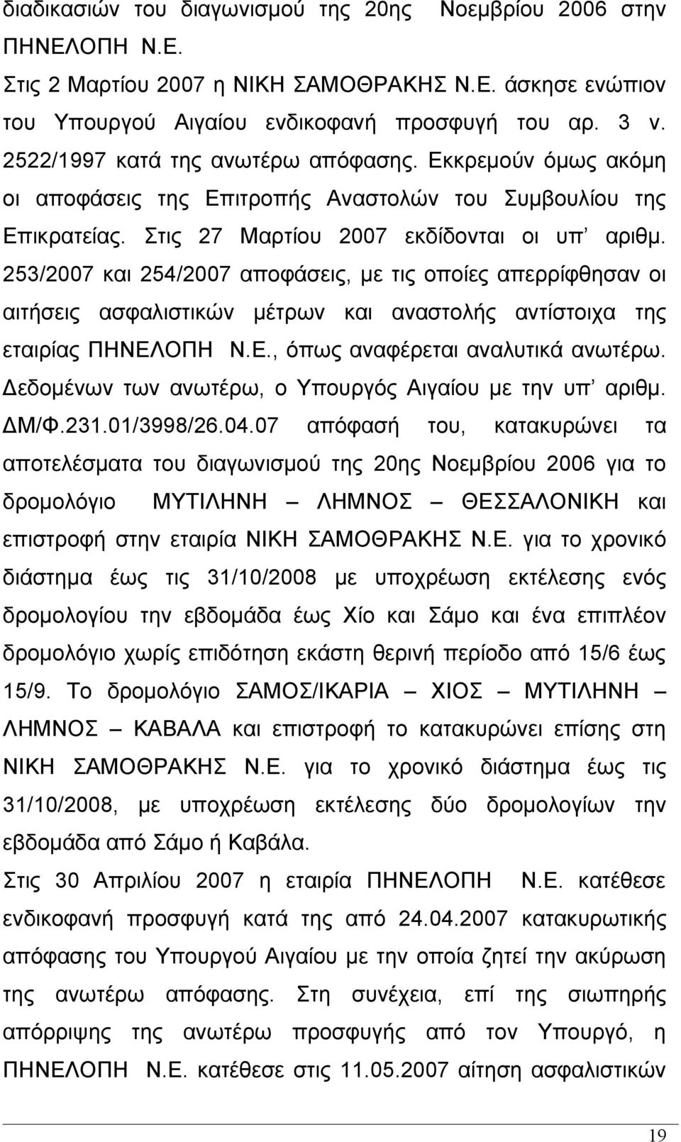 253/2007 και 254/2007 αποφάσεις, με τις οποίες απερρίφθησαν οι αιτήσεις ασφαλιστικών μέτρων και αναστολής αντίστοιχα της εταιρίας ΠΗΝΕΛΟΠΗ Ν.Ε., όπως αναφέρεται αναλυτικά ανωτέρω.