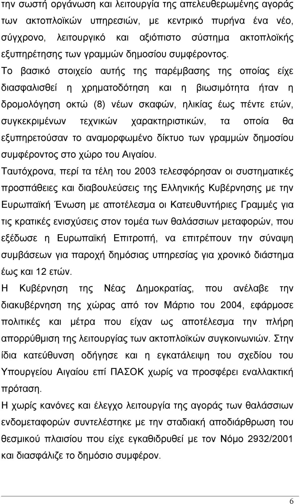 Το βασικό στοιχείο αυτής της παρέμβασης της οποίας είχε διασφαλισθεί η χρηματοδότηση και η βιωσιμότητα ήταν η δρομολόγηση οκτώ (8) νέων σκαφών, ηλικίας έως πέντε ετών, συγκεκριμένων τεχνικών