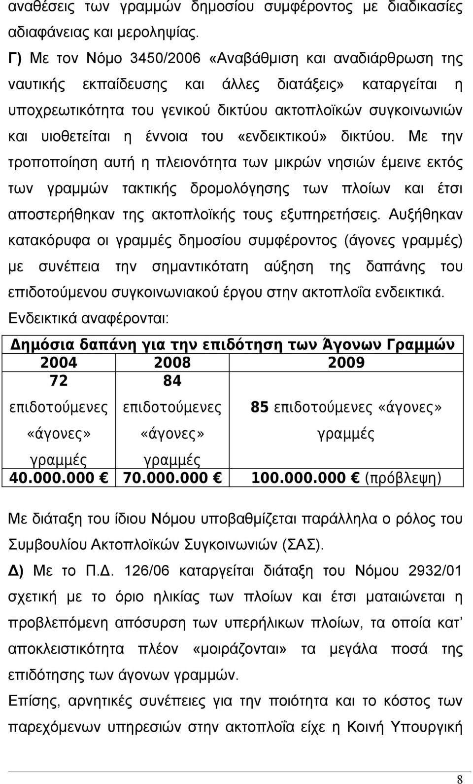 του «ενδεικτικού» δικτύου. Με την τροποποίηση αυτή η πλειονότητα των μικρών νησιών έμεινε εκτός των γραμμών τακτικής δρομολόγησης των πλοίων και έτσι αποστερήθηκαν της ακτοπλοϊκής τους εξυπηρετήσεις.
