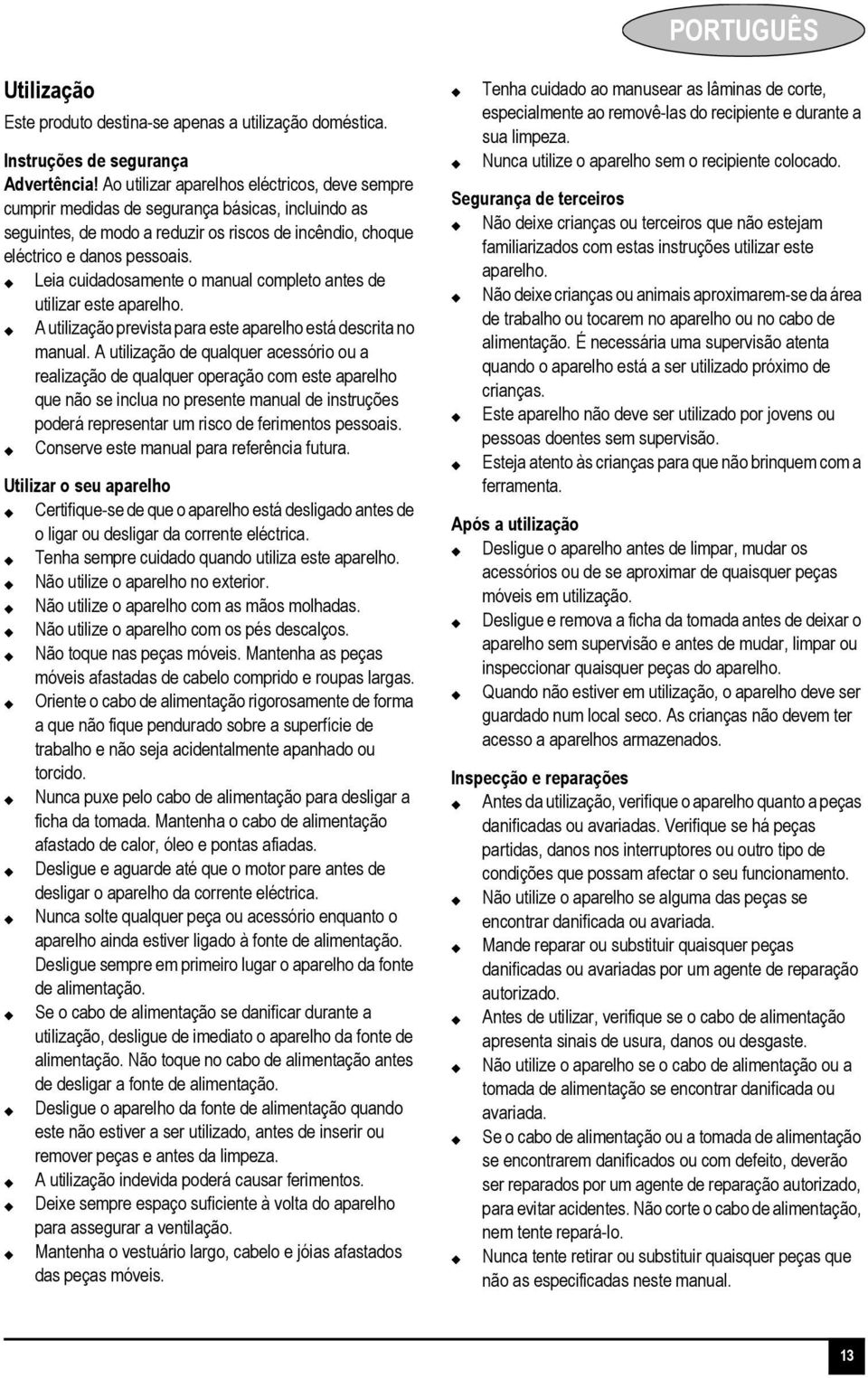 Leia cuidadosamente o manual completo antes de utilizar este aparelho. A utilização prevista para este aparelho está descrita no manual.