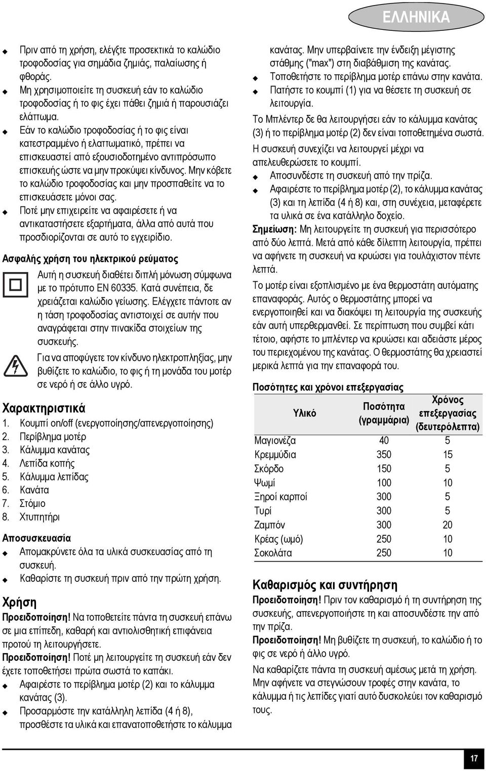 Εάν το καλώδιο τροφοδοσίας ή το φις είναι κατεστραμμένο ή ελαττωματικό, πρέπει να επισκευαστεί από εξουσιοδοτημένο αντιπρόσωπο επισκευής ώστε να μην προκύψει κίνδυνος.