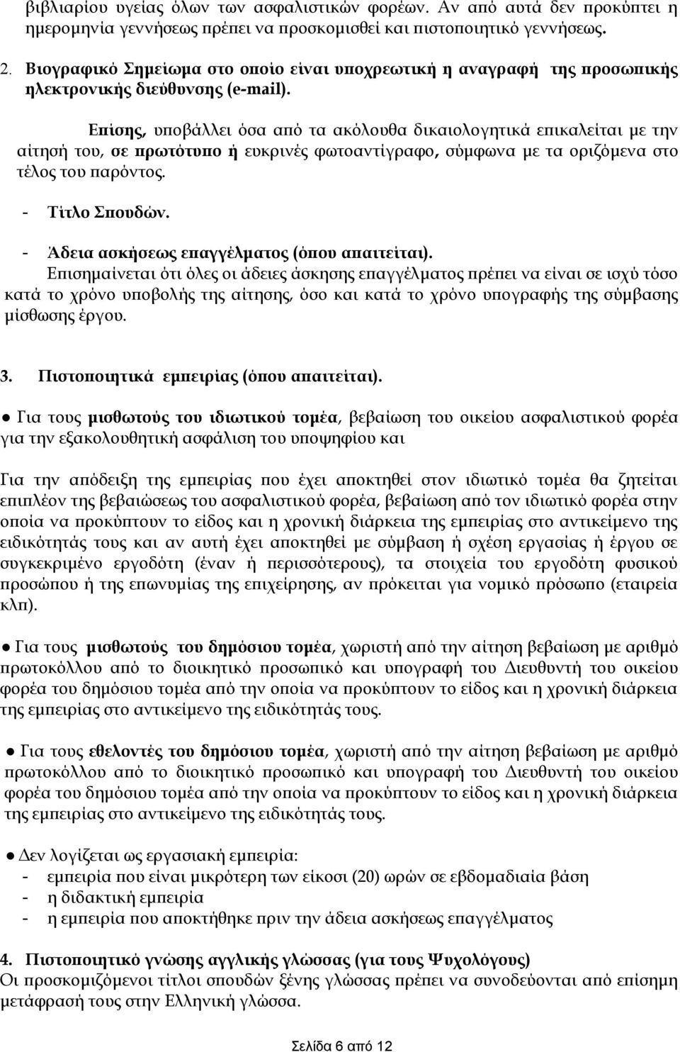 Επίσης, υποβάλλει όσα από τα ακόλουθα δικαιολογητικά επικαλείται με την αίτησή του, σε πρωτότυπο ή ευκρινές φωτοαντίγραφο, σύμφωνα με τα οριζόμενα στο τέλος του παρόντος. - Τίτλο Σπουδών.