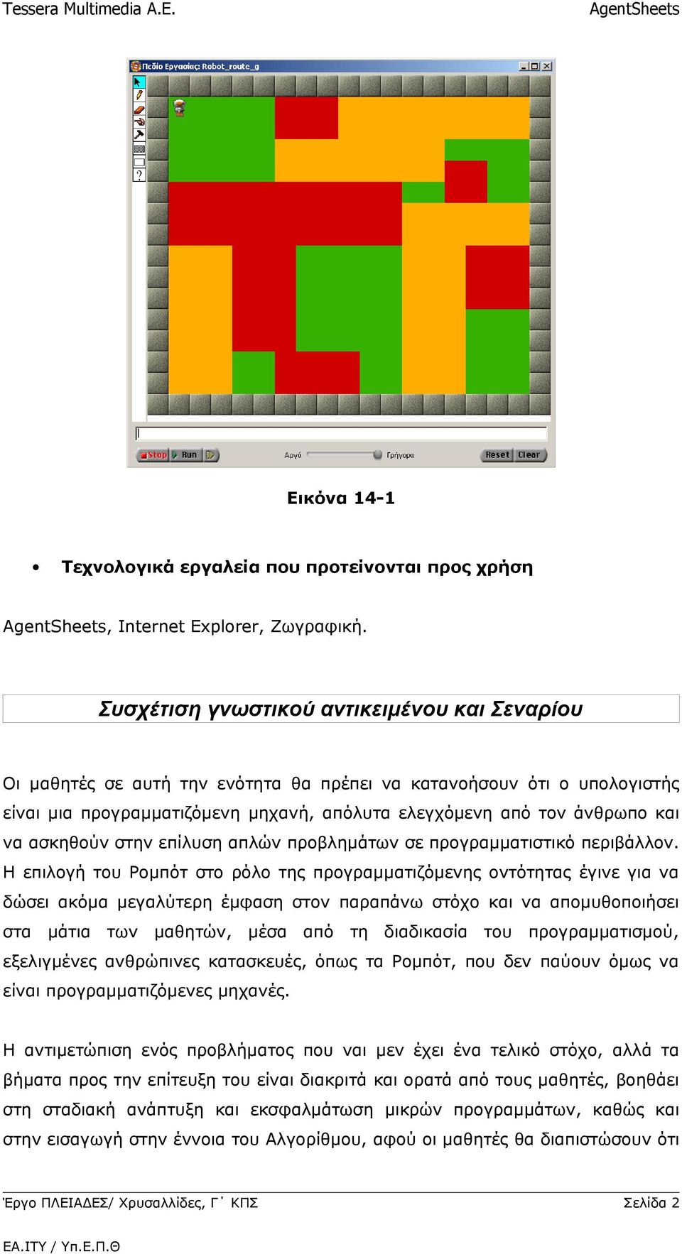 ασκηθούν στην επίλυση απλών προβλημάτων σε προγραμματιστικό περιβάλλον.