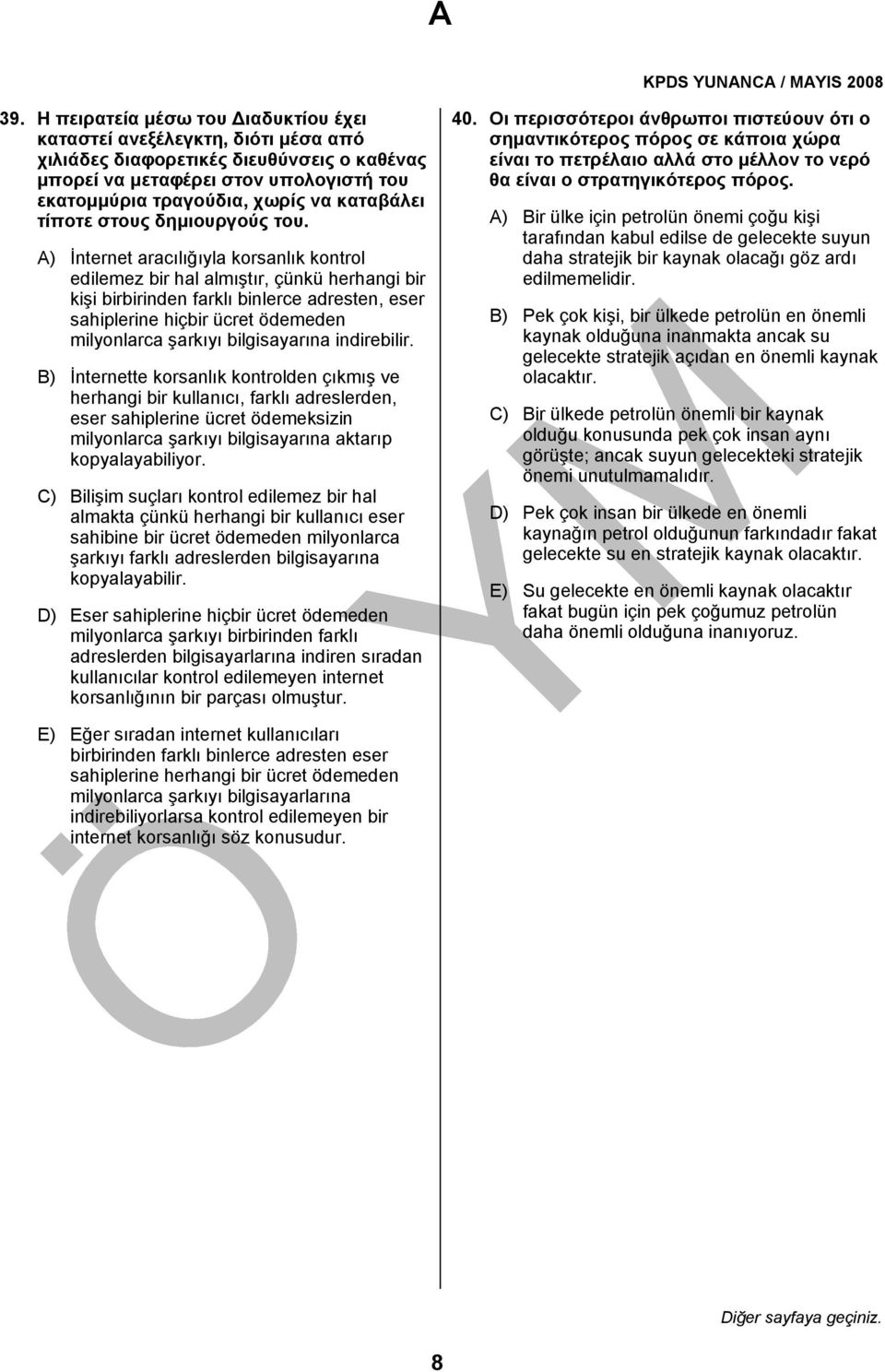 A) İnternet aracılığıyla korsanlık kontrol edilemez bir hal almıştır, çünkü herhangi bir kişi birbirinden farklı binlerce adresten, eser sahiplerine hiçbir ücret ödemeden milyonlarca şarkıyı