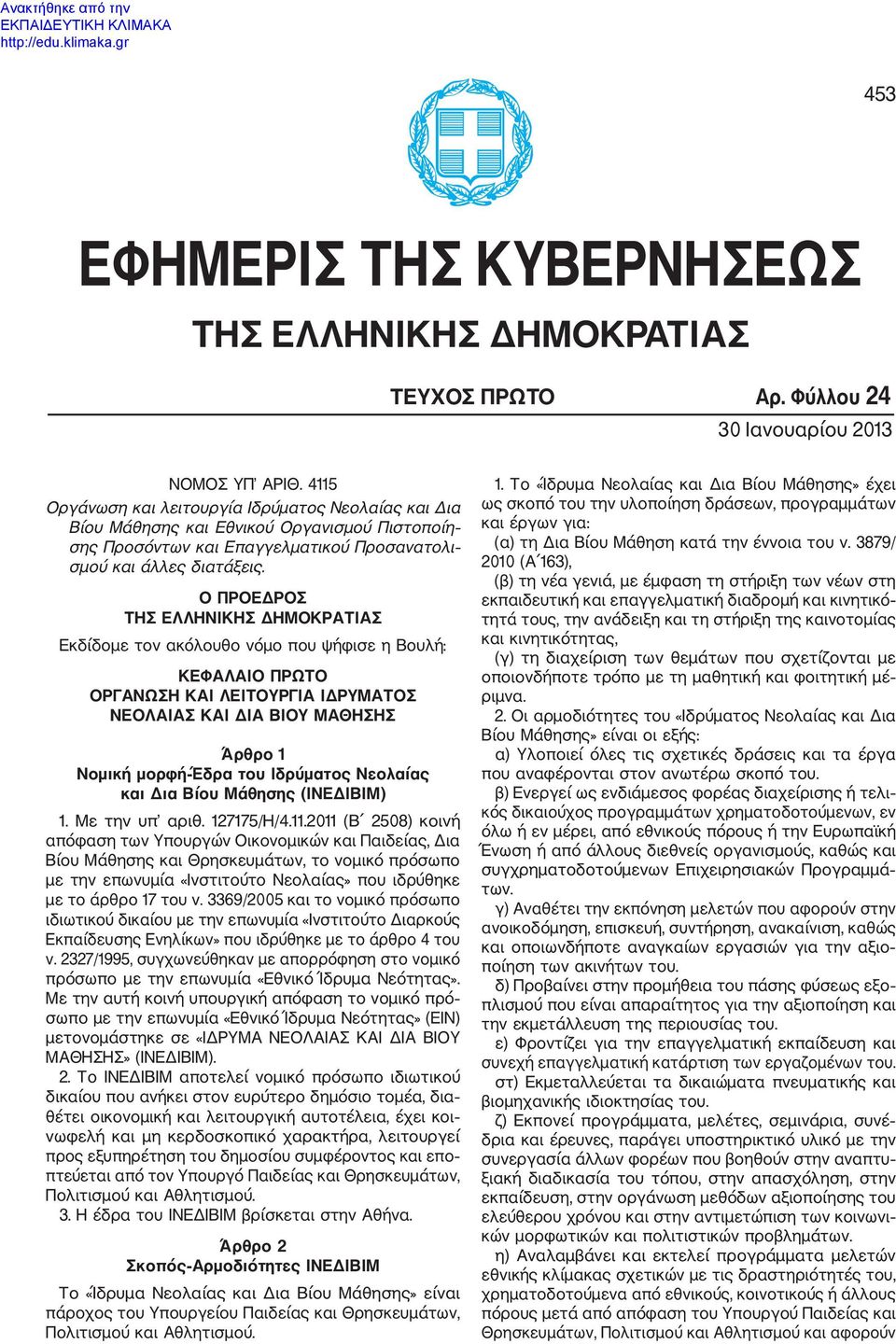 Ο ΠΡΟΕΔΡΟΣ ΤΗΣ ΕΛΛΗΝΙΚΗΣ ΔΗΜΟΚΡΑΤΙΑΣ Εκδίδομε τον ακόλουθο νόμο που ψήφισε η Βουλή: ΚΕΦΑΛΑΙΟ ΠΡΩΤΟ ΟΡΓΑΝΩΣΗ ΚΑΙ ΛΕΙΤΟΥΡΓΙΑ ΙΔΡΥΜΑΤΟΣ ΝΕΟΛΑΙΑΣ ΚΑΙ ΔΙΑ ΒΙΟΥ ΜΑΘΗΣΗΣ Άρθρο 1 Νομική μορφή Έδρα του
