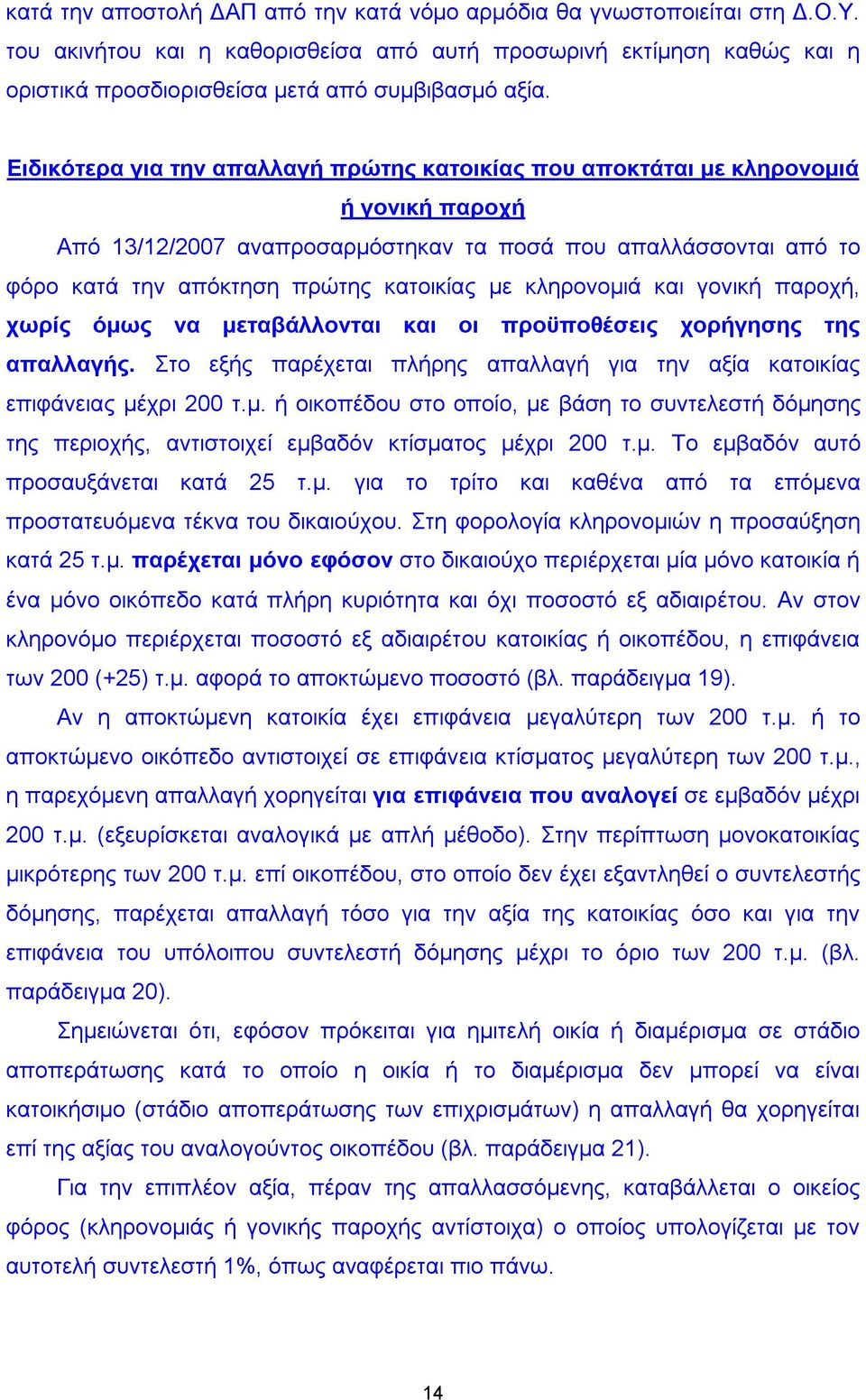 κληρονομιά και γονική παροχή, χωρίς όμως να μεταβάλλονται και οι προϋποθέσεις χορήγησης της απαλλαγής. Στο εξής παρέχεται πλήρης απαλλαγή για την αξία κατοικίας επιφάνειας μέχρι 200 τ.μ. ή οικοπέδου στο οποίο, με βάση το συντελεστή δόμησης της περιοχής, αντιστοιχεί εμβαδόν κτίσματος μέχρι 200 τ.