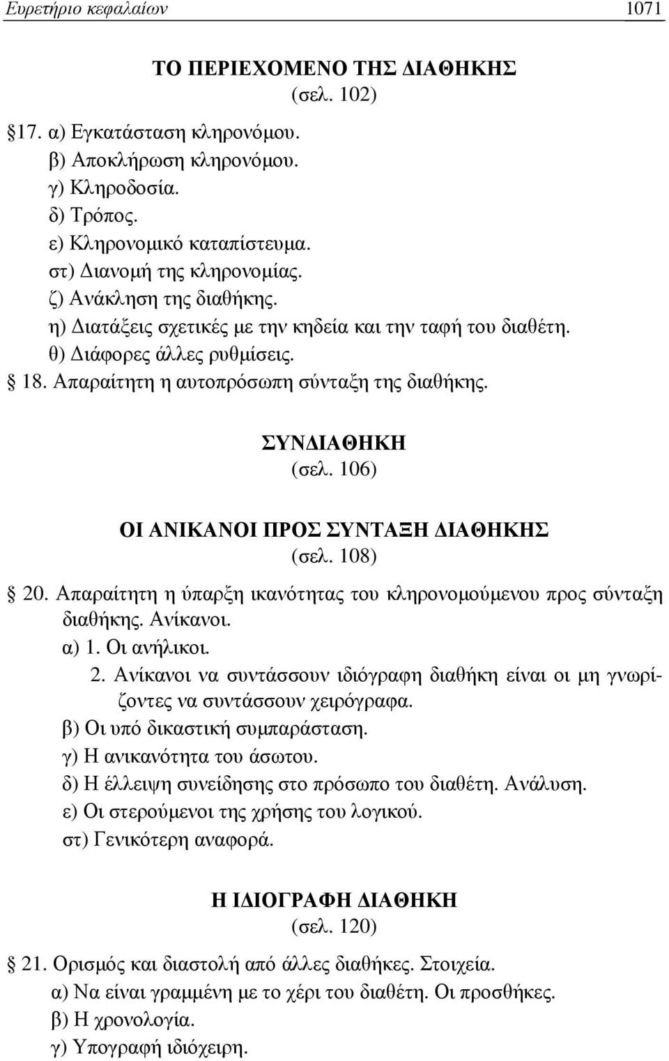ΣΥΝ ΙΑΘΗΚΗ (σελ. 106) ΟΙ ΑΝΙΚΑΝΟΙ ΠΡΟΣ ΣΥΝΤΑΞΗ ΙΑΘΗΚΗΣ (σελ. 108) 20. Απαραίτητη η ύπαρξη ικανότητας του κληρονοµούµενου προς σύνταξη διαθήκης. Ανίκανοι. α) 1. Οι ανήλικοι. 2. Ανίκανοι να συντάσσουν ιδιόγραφη διαθήκη είναι οι µη γνωρίζοντες να συντάσσουν χειρόγραφα.