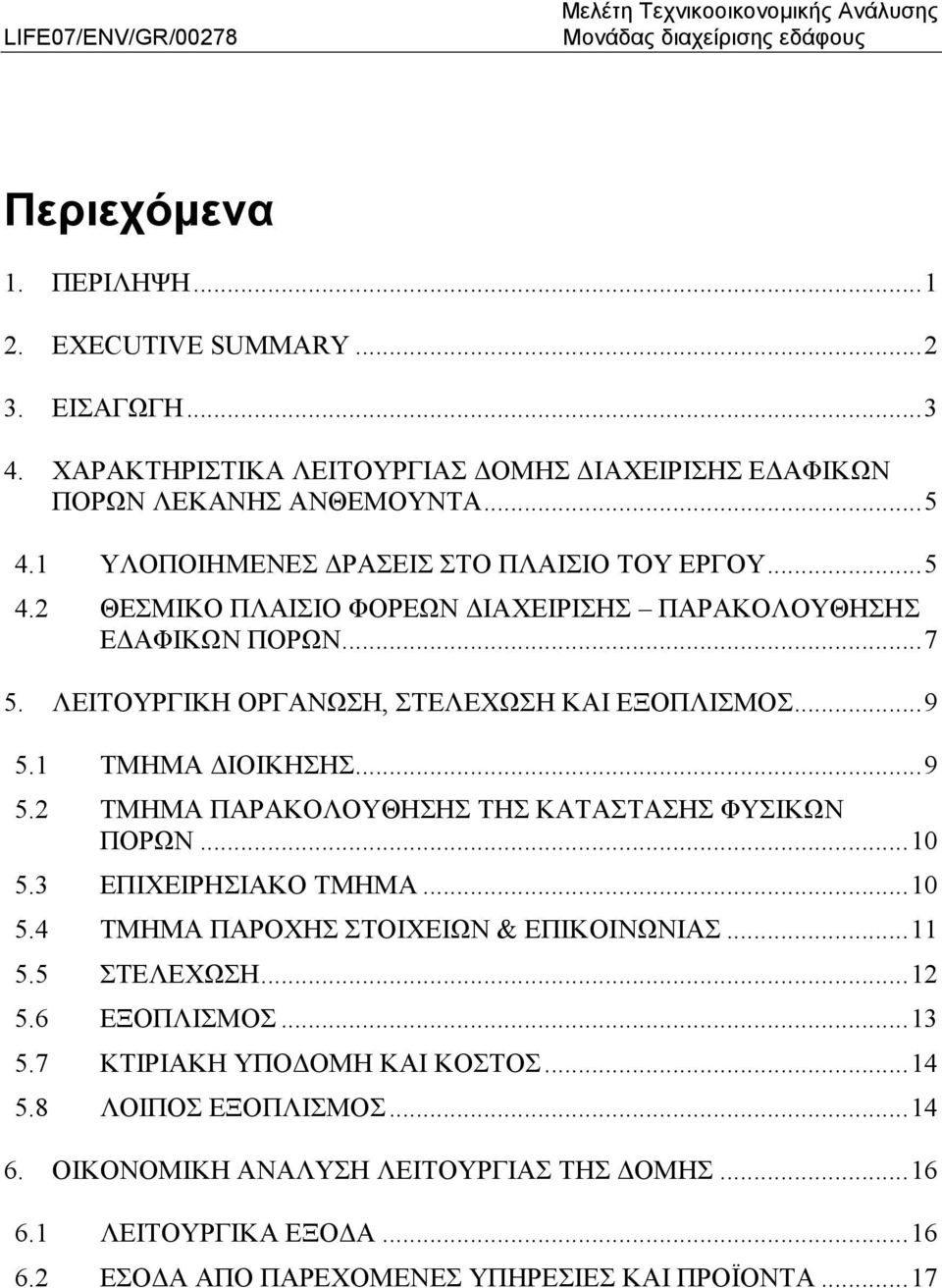 1 ΤΜΗΜΑ ΔΙΟΙΚΗΣΗΣ... 9 5.2 ΤΜΗΜΑ ΠΑΡΑΚΟΛΟΥΘΗΣΗΣ ΤΗΣ ΚΑΤΑΣΤΑΣΗΣ ΦΥΣΙΚΩΝ ΠΟΡΩΝ... 10 5.3 ΕΠΙΧΕΙΡΗΣΙΑΚΟ ΤΜΗΜΑ... 10 5.4 ΤΜΗΜΑ ΠΑΡΟΧΗΣ ΣΤΟΙΧΕΙΩΝ & ΕΠΙΚΟΙΝΩΝΙΑΣ... 11 5.5 ΣΤΕΛΕΧΩΣΗ... 12 5.