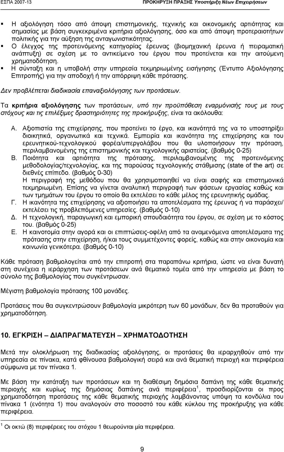 H σύνταξη και η υποβολή στην υπηρεσία τεκμηριωμένης εισήγησης (Έντυπο Αξιολόγησης Επιτροπής) για την αποδοχή ή την απόρριψη κάθε πρότασης. Δεν προβλέπεται διαδικασία επαναξιολόγησης των προτάσεων.