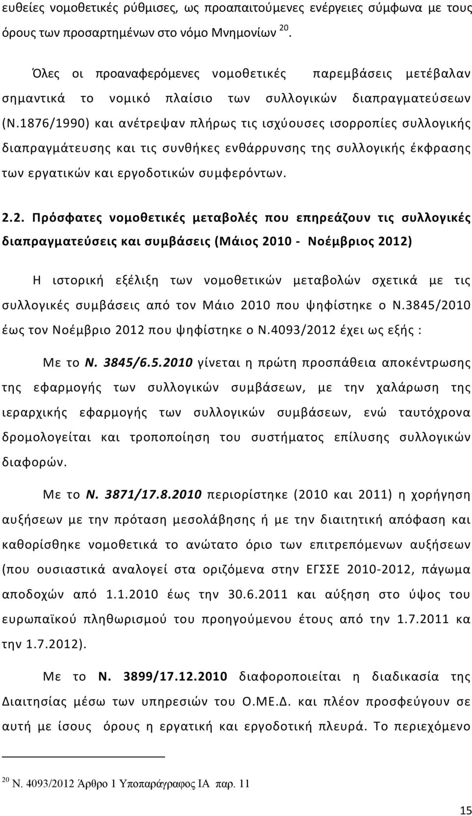 1876/1990) και ανέτρεψαν πλήρως τις ισχύουσες ισορροπίες συλλογικής διαπραγμάτευσης και τις συνθήκες ενθάρρυνσης της συλλογικής έκφρασης των εργατικών και εργοδοτικών συμφερόντων. 2.