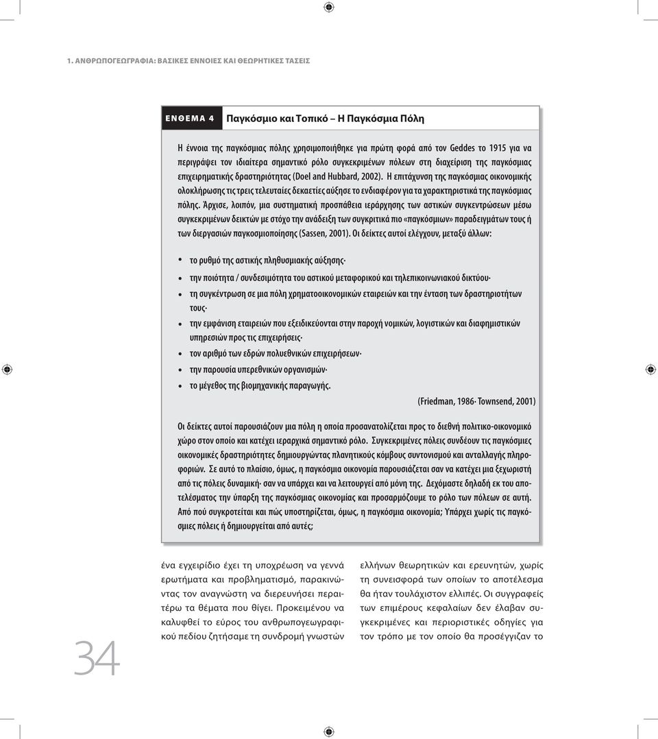 Η επιτάχυνση της παγκόσμιας οικονομικής ολοκλήρωσης τις τρεις τελευταίες δεκαετίες αύξησε το ενδιαφέρον για τα χαρακτηριστικά της παγκόσμιας πόλης.