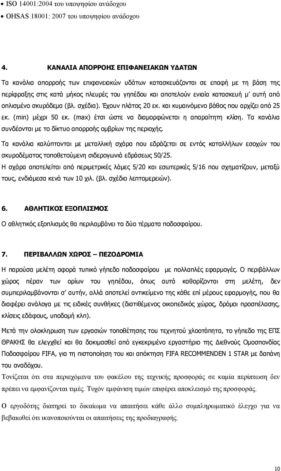 απηή από νπιηζκέλν ζθπξόδεκα (βι. ζρέδηα). Έρνπλ πιάηνο 20 εθ. θαη θπκαηλόκελν βάζνο πνπ αξρίδεη από 25 εθ. (min) κέρξη 50 εθ. (max) έηζη ώζηε λα δηακνξθώλεηαη ε απαξαίηεηε θιίζε.