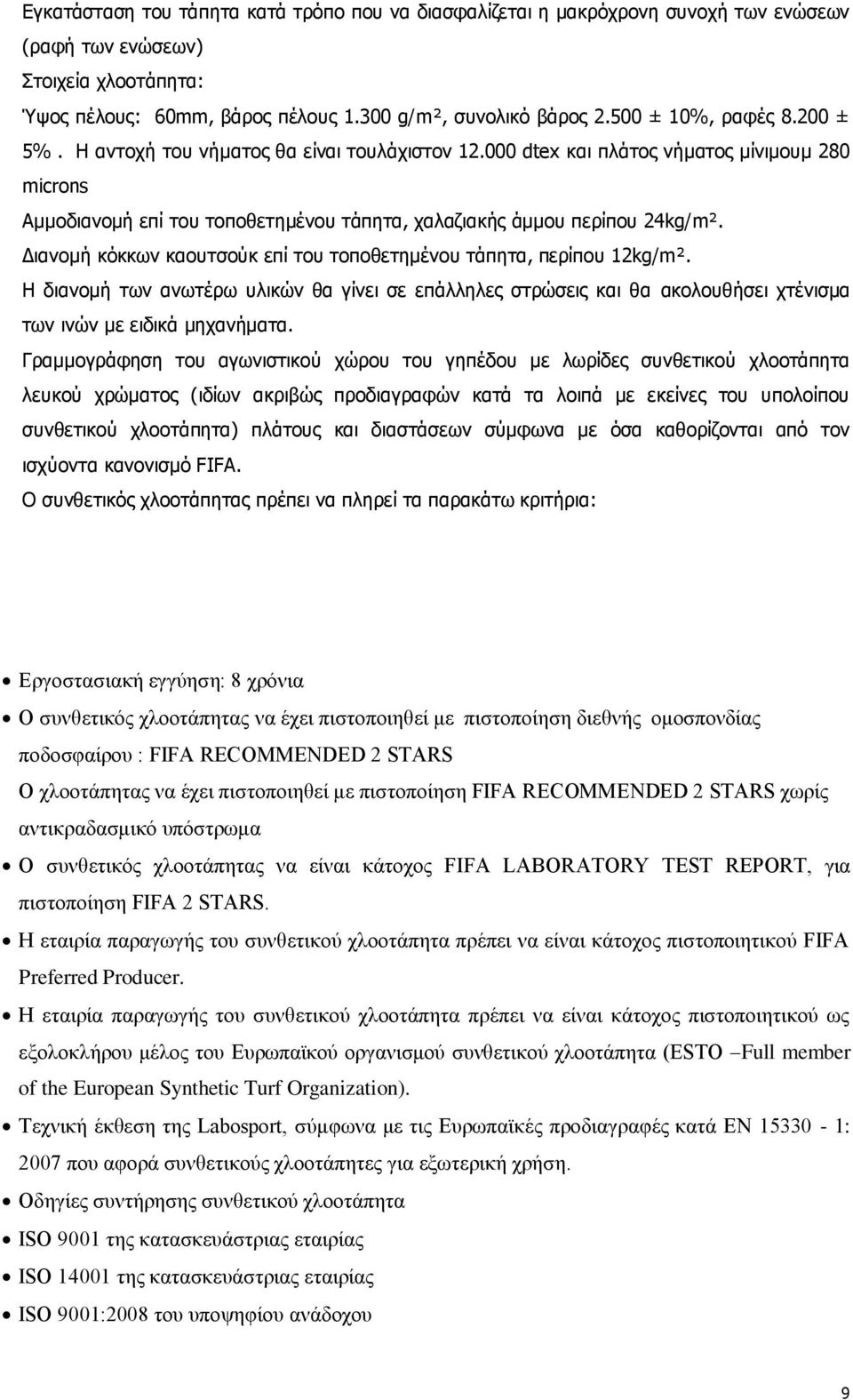 Δηαλνκή θόθθσλ θανπηζνύθ επί ηνπ ηνπνζεηεκέλνπ ηάπεηα, πεξίπνπ 12kg/m². Η δηαλνκή ησλ αλσηέξσ πιηθώλ ζα γίλεη ζε επάιιειεο ζηξώζεηο θαη ζα αθνινπζήζεη ρηέληζκα ησλ ηλώλ κε εηδηθά κεραλήκαηα.