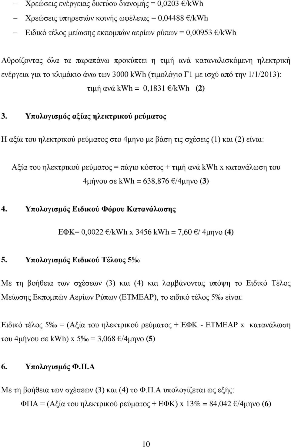 Υπολογισμός αξίας ηλεκτρικού ρεύματος Η αξία του ηλεκτρικού ρεύματος στο 4μηνο με βάση τις σχέσεις (1) και (2) είναι: Αξία του ηλεκτρικού ρεύματος = πάγιο κόστος + τιμή ανά kwh x κατανάλωση του