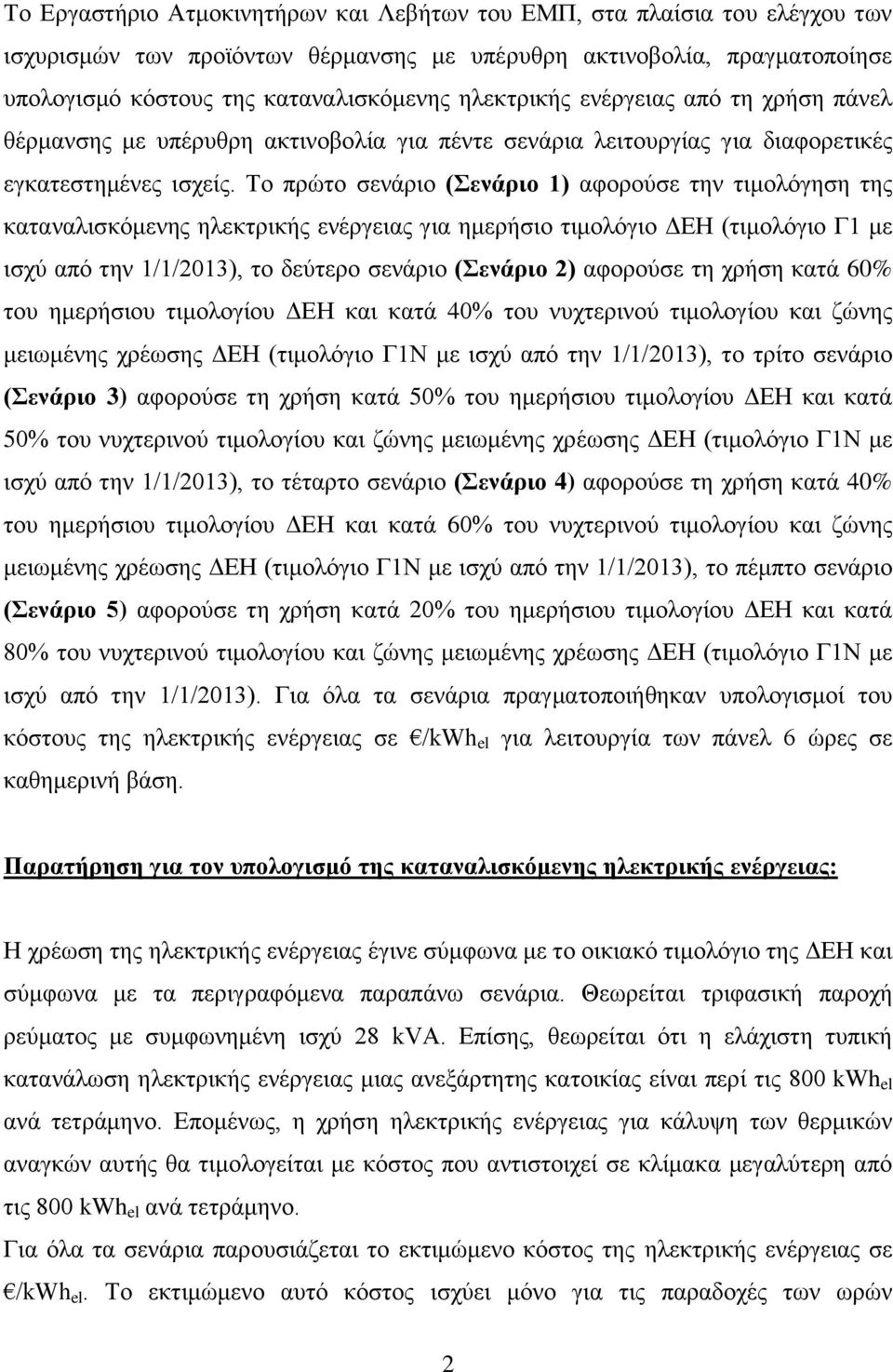 Το πρώτο σενάριο (Σενάριο 1) αφορούσε την τιμολόγηση της καταναλισκόμενης ηλεκτρικής ενέργειας για ημερήσιο τιμολόγιο ΔΕΗ (τιμολόγιο Γ1 με ισχύ από την 1/1/2013), το δεύτερο σενάριο (Σενάριο 2)