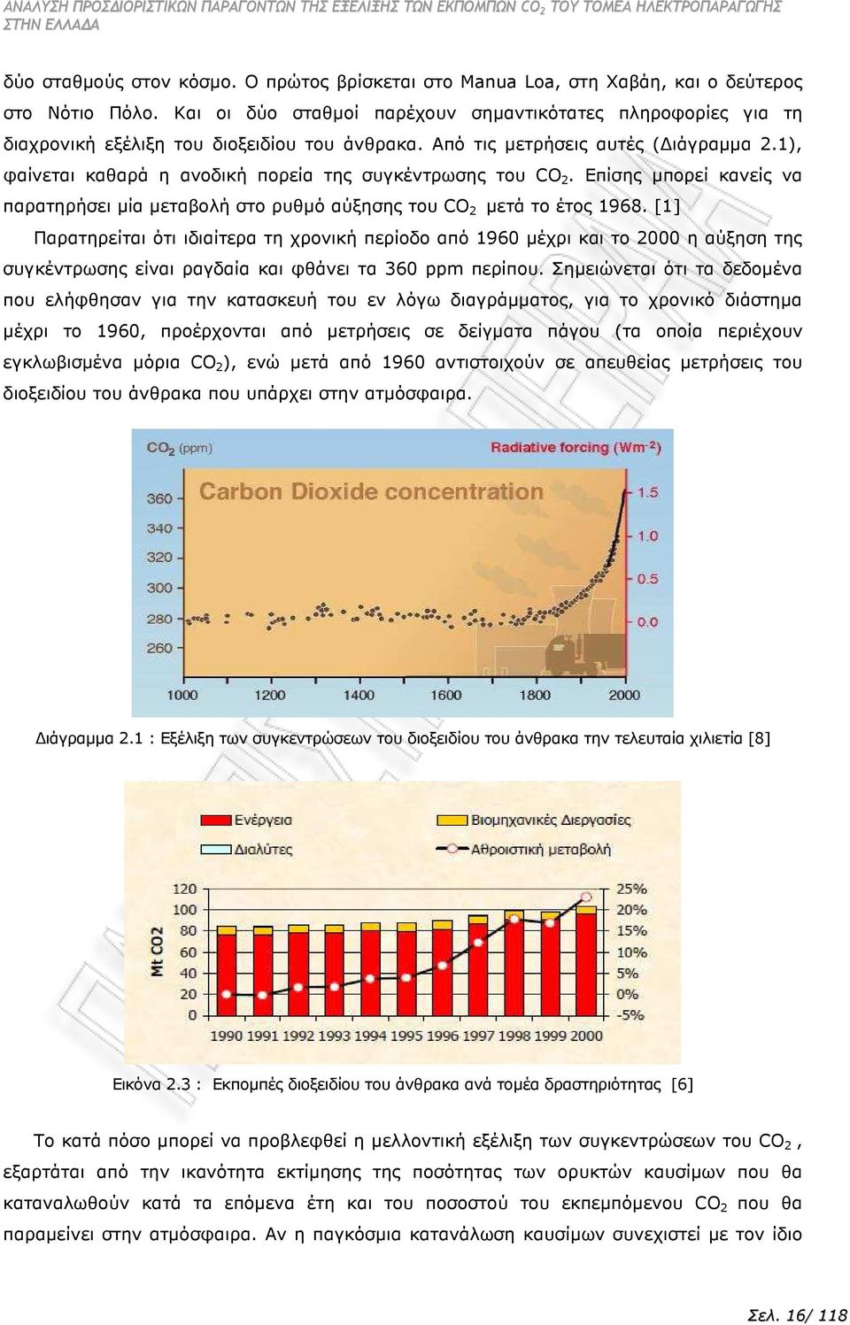 φαίνεται καθαρά η ανοδική πορεία της συγκέντρωσης του CO 2. Επίσης µπορεί κανείς να παρατηρήσει µία µεταβολή στο ρυθµό αύξησης του CO 2 µετά το έτος 968.