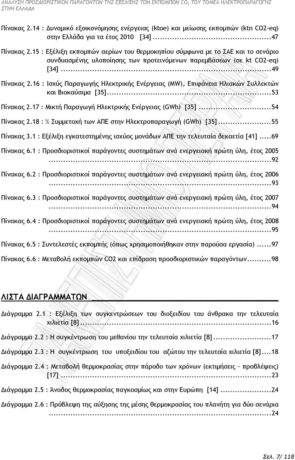 6 : Ισχύς Παραγωγής Ηλεκτρικής Ενέργειας MW Επιφάνεια Ηλιακών Συλλεκτών και Βιοκαύσιµα [35]...53 Πίνακας 2.7 : Μικτή Παραγωγή Ηλεκτρικής Ενέργειας GWh [35]...54 Πίνακας 2.