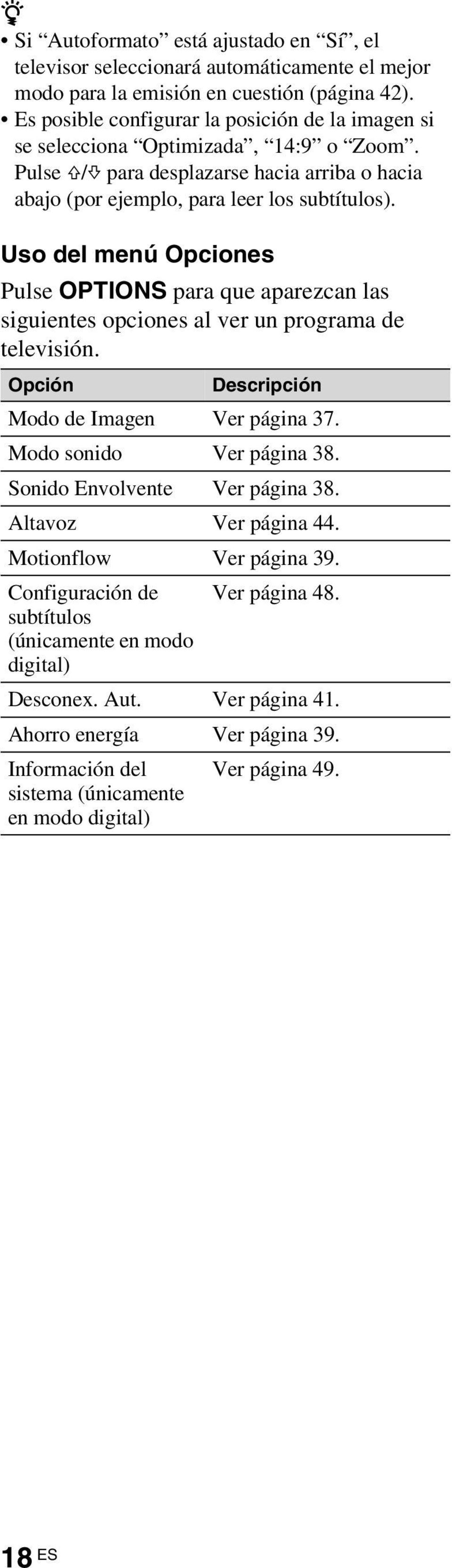 Uso del menú Opciones Pulse OPTIONS para que aparezcan las siguientes opciones al ver un programa de televisión. Opción Descripción Modo de Imagen Ver página 37. Modo sonido Ver página 38.