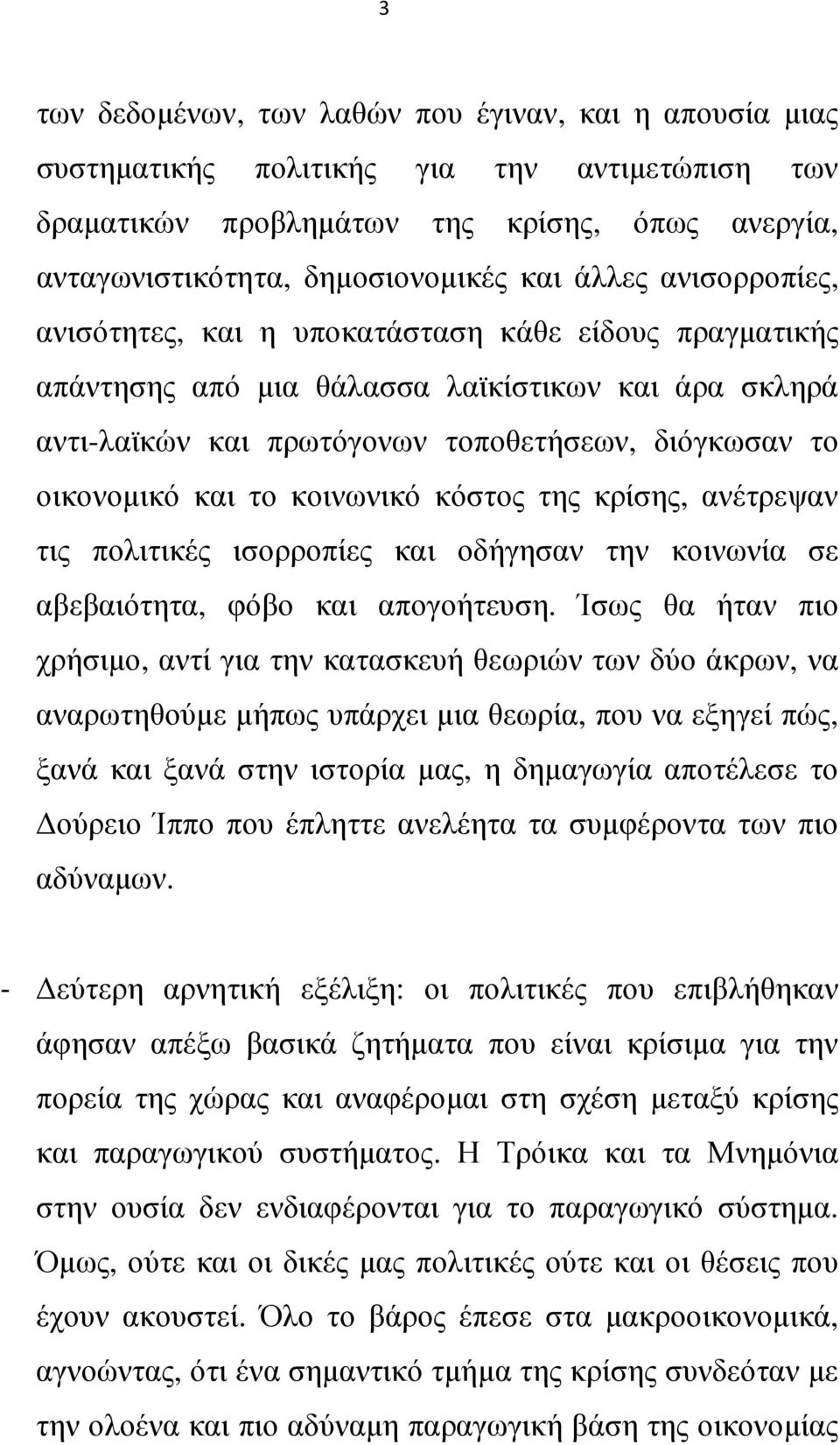 κοινωνικό κόστος της κρίσης, ανέτρεψαν τις πολιτικές ισορροπίες και οδήγησαν την κοινωνία σε αβεβαιότητα, φόβο και απογοήτευση.