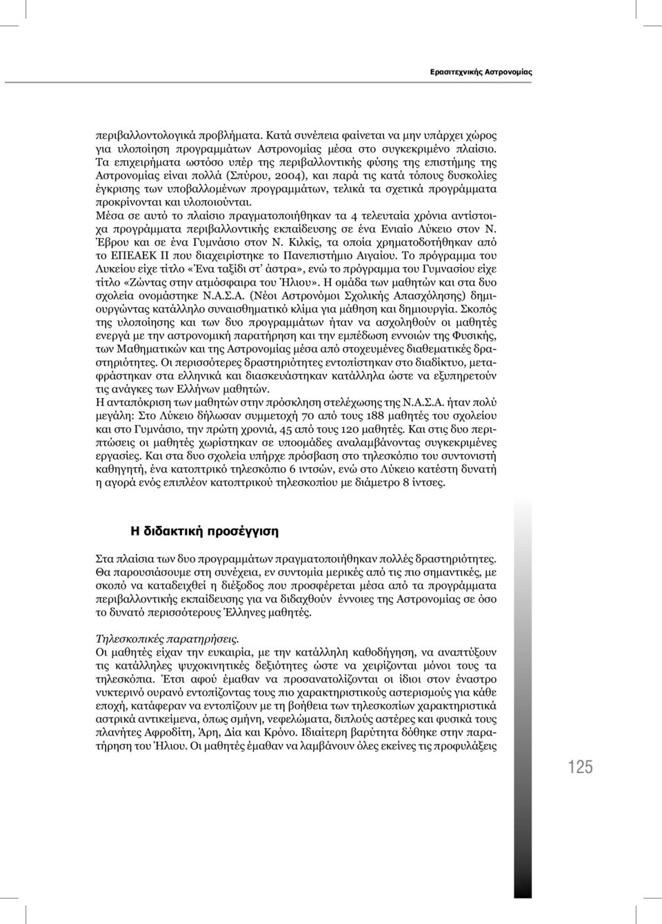 σχετικά προγράμματα προκρίνονται και υλοποιούνται. Μέσα σε αυτό το πλαίσιο πραγματοποιήθηκαν τα 4 τελευταία χρόνια αντίστοιχα προγράμματα περιβαλλοντικής εκπαίδευσης σε ένα Ενιαίο Λύκειο στον Ν.