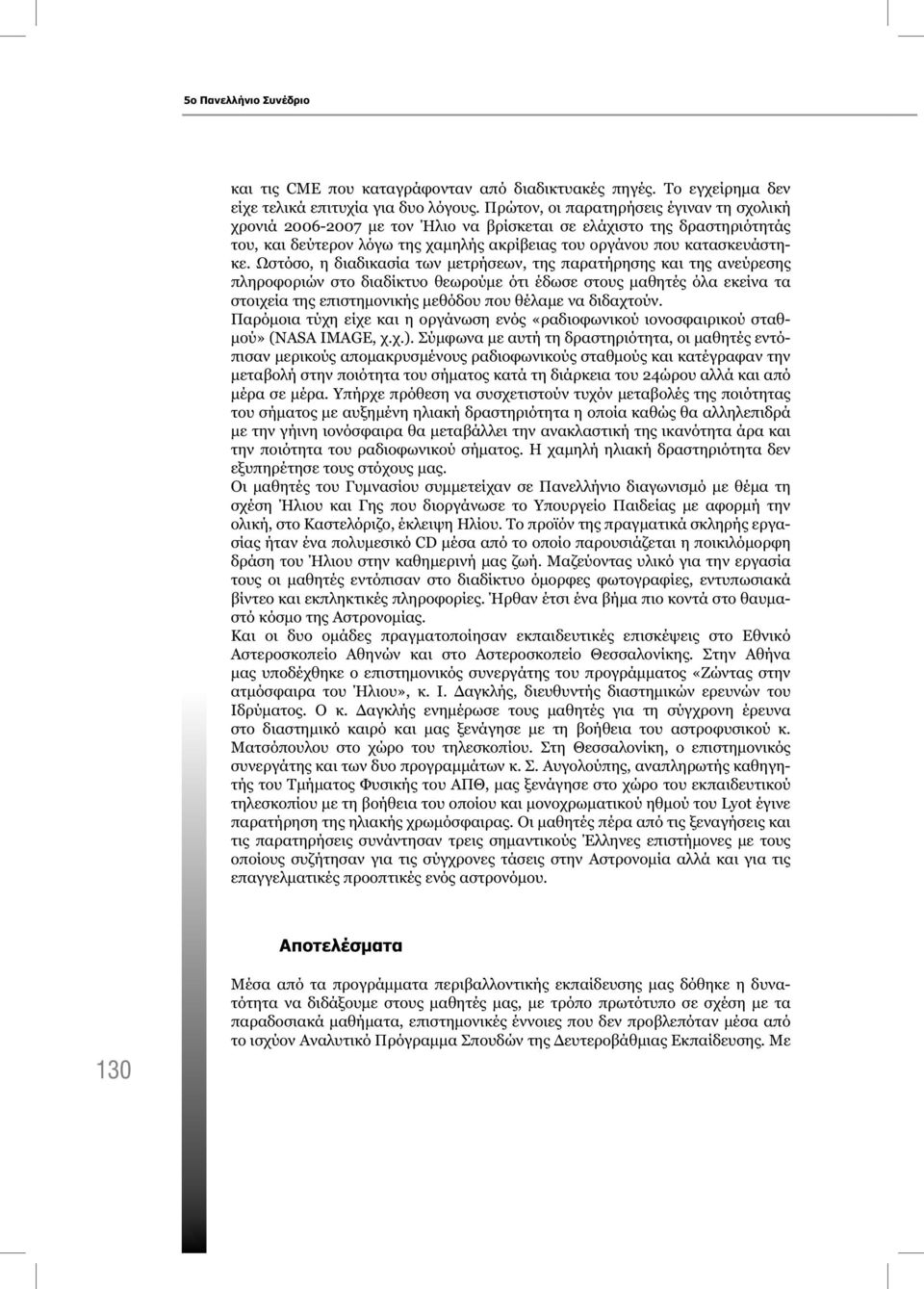 Ωστόσο, η διαδικασία των μετρήσεων, της παρατήρησης και της ανεύρεσης πληροφοριών στο διαδίκτυο θεωρούμε ότι έδωσε στους μαθητές όλα εκείνα τα στοιχεία της επιστημονικής μεθόδου που θέλαμε να