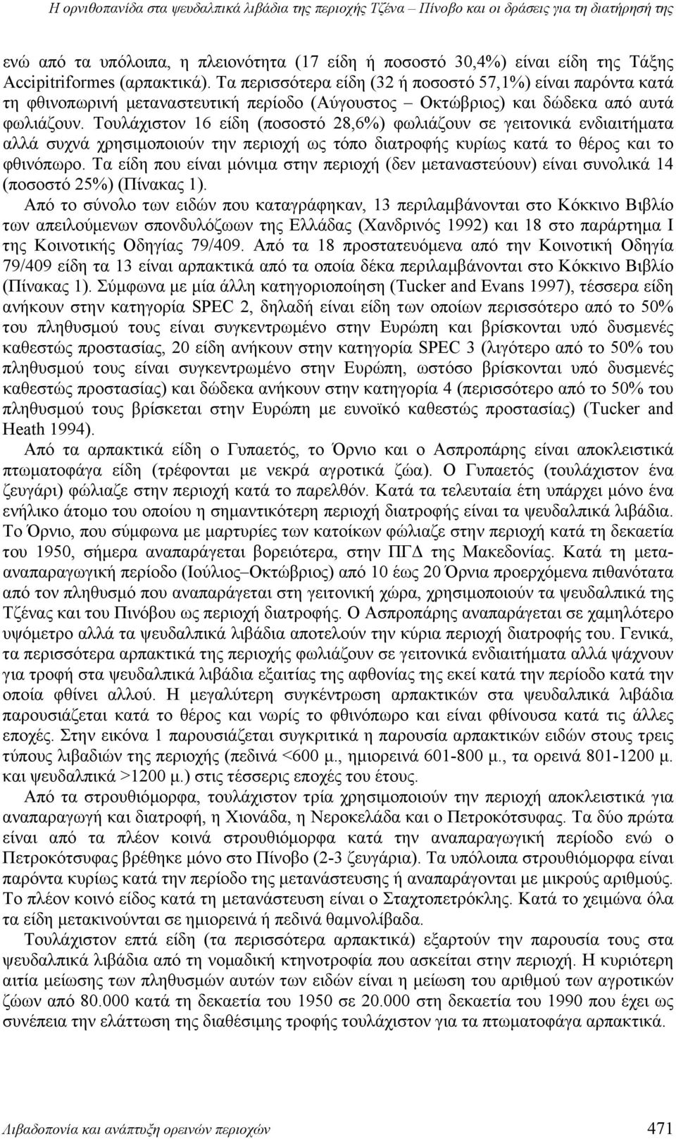 Τουλάχιστον 16 είδη (ποσοστό 28,6%) φωλιάζουν σε γειτονικά ενδιαιτήματα αλλά συχνά χρησιμοποιούν την περιοχή ως τόπο διατροφής κυρίως κατά το θέρος και το φθινόπωρο.