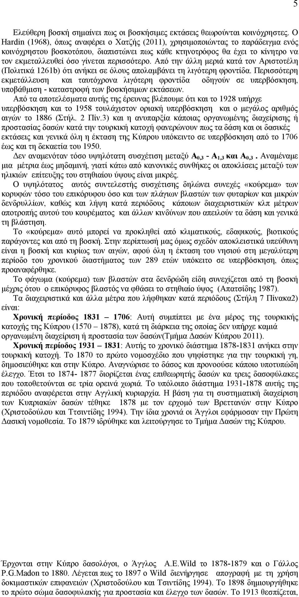 περισσότερο. Από την άλλη μεριά κατά τον Αριστοτέλη (Πολιτικά 1261b) ότι ανήκει σε όλους απολαμβάνει τη λιγότερη φροντίδα.
