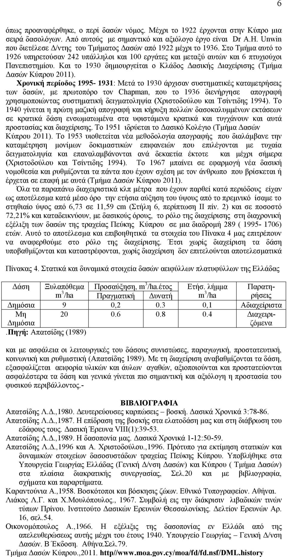 Και το 1930 δημιουργείται ο Κλάδος Δασικής Διαχείρισης (Τμήμα Δασών Κύπρου 2011).