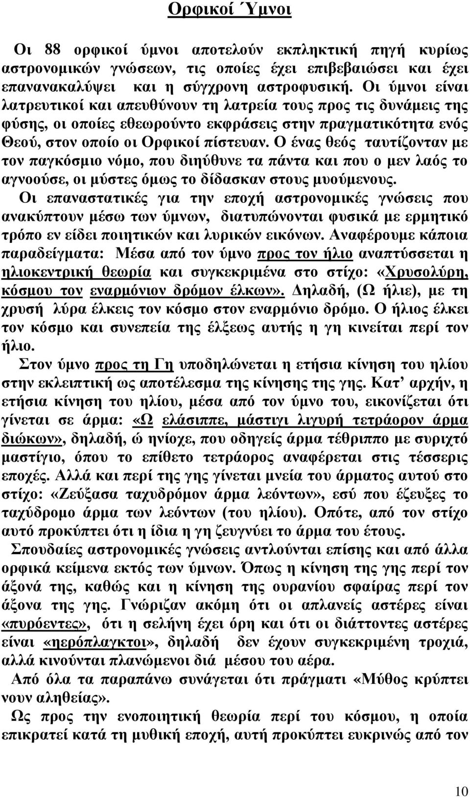 Ο ένας θεός ταυτίζονταν με τον παγκόσμιο νόμο, που διηύθυνε τα πάντα και που ο μεν λαός το αγνοούσε, οι μύστες όμως το δίδασκαν στους μυούμενους.