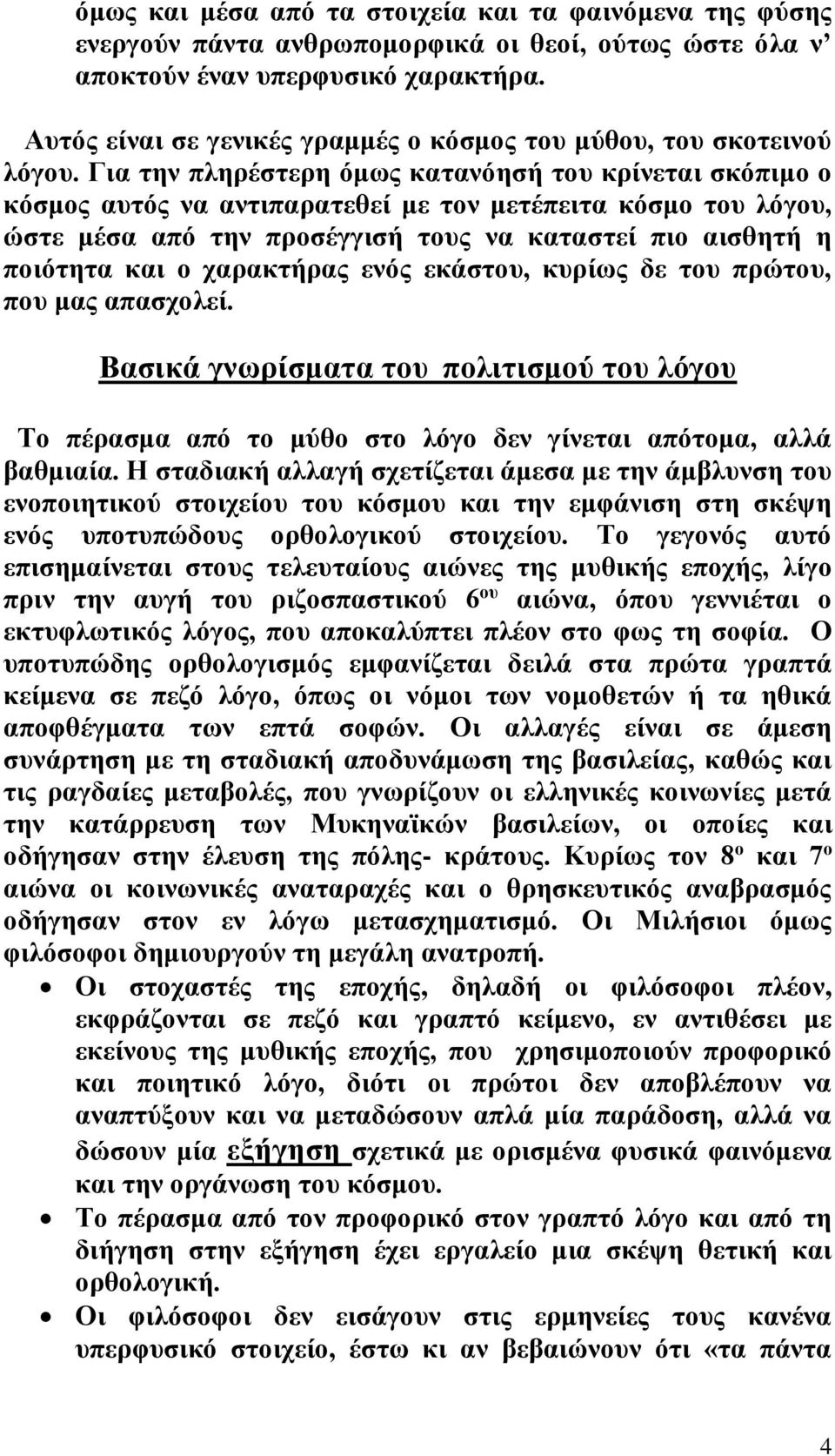 Για την πληρέστερη όμως κατανόησή του κρίνεται σκόπιμο ο κόσμος αυτός να αντιπαρατεθεί με τον μετέπειτα κόσμο του λόγου, ώστε μέσα από την προσέγγισή τους να καταστεί πιο αισθητή η ποιότητα και ο