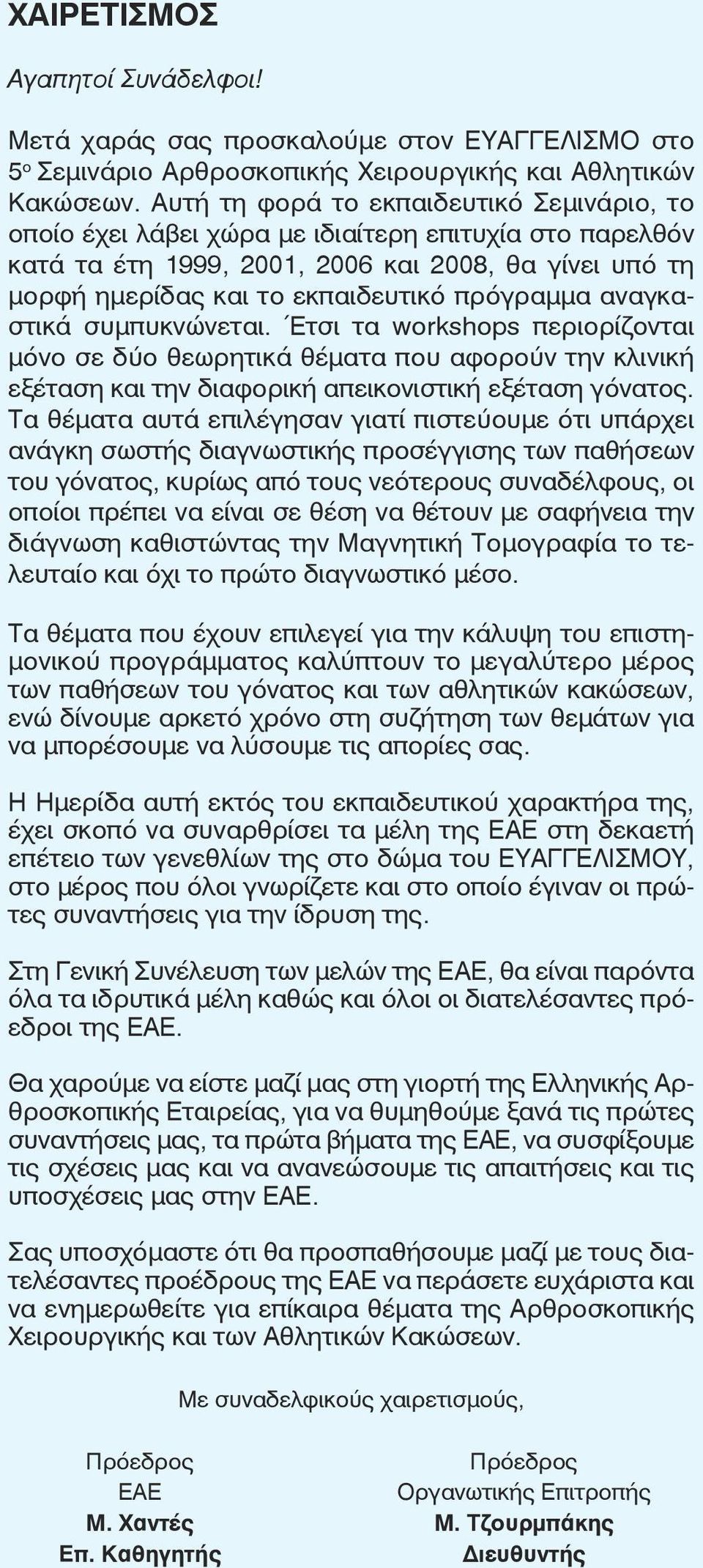 αναγκαστικά συμπυκνώνεται. Έτσι τα workshops περιορίζονται μόνο σε δύο θεωρητικά θέματα που αφορούν την κλινική εξέταση και την διαφορική απεικονιστική εξέταση γόνατος.