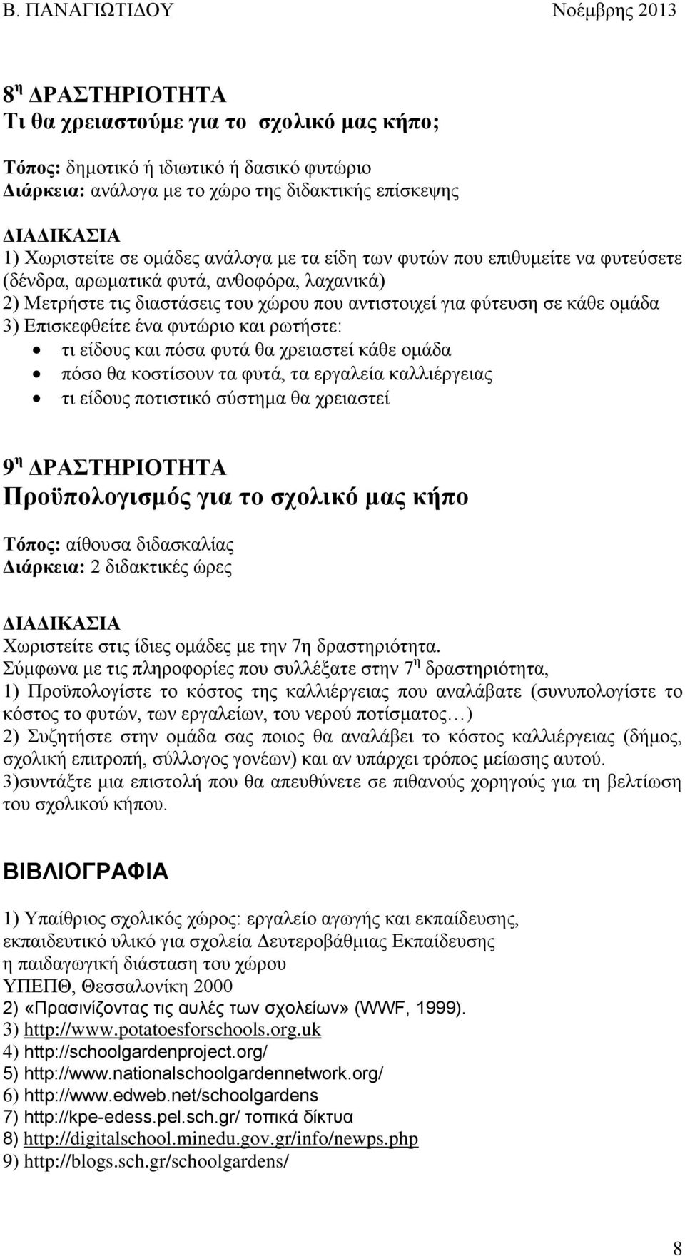 ρωτήστε: τι είδους και πόσα φυτά θα χρειαστεί κάθε ομάδα πόσο θα κοστίσουν τα φυτά, τα εργαλεία καλλιέργειας τι είδους ποτιστικό σύστημα θα χρειαστεί 9 η ΔΡΑΣΤΗΡΙΟΤΗΤΑ Προϋπολογισμός για το σχολικό