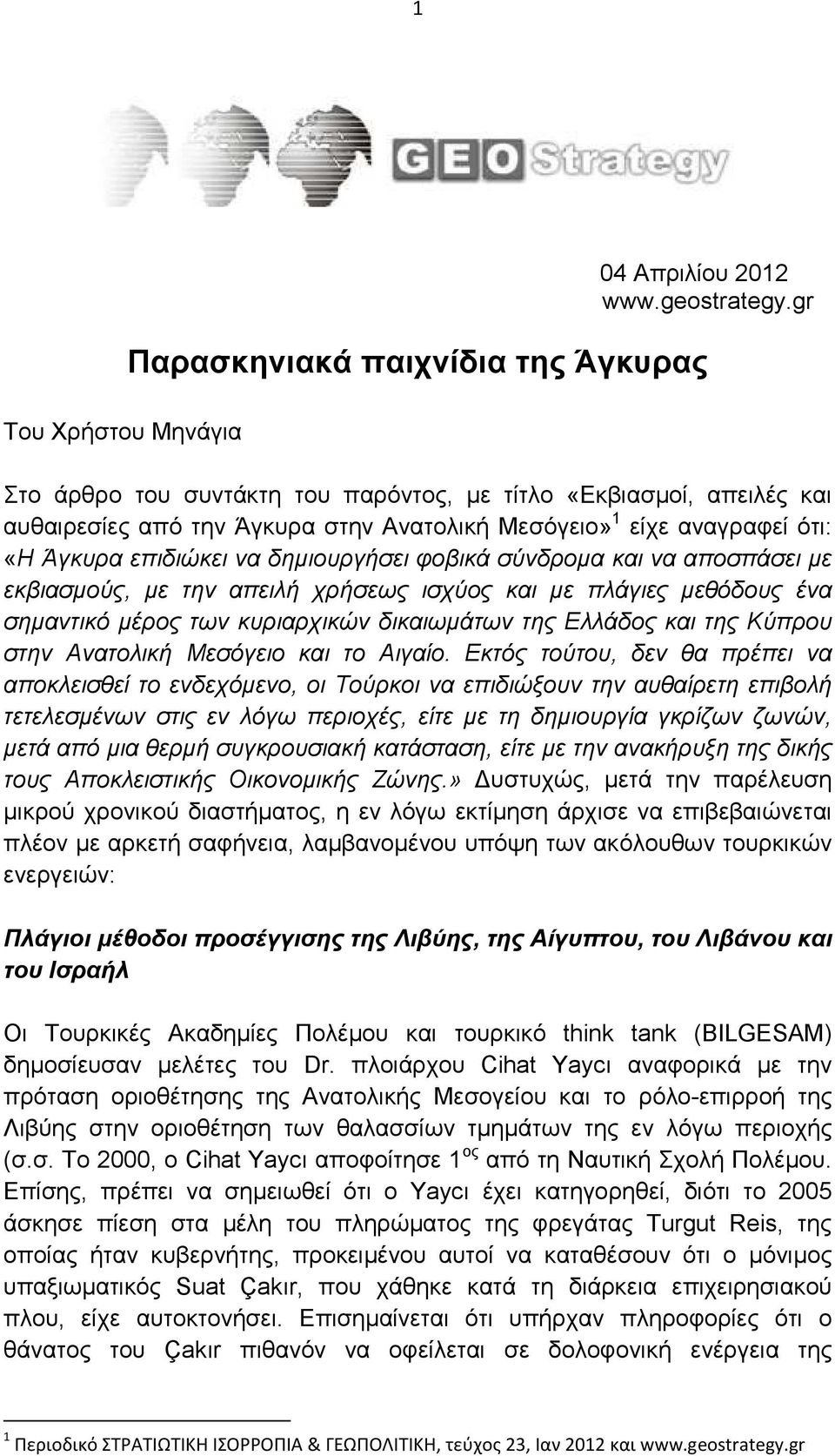 και να αποσπάσει µε εκβιασµούς, µε την απειλή χρήσεως ισχύος και µε πλάγιες µεθόδους ένα σηµαντικό µέρος των κυριαρχικών δικαιωµάτων της Ελλάδος και της Κύπρου στην Ανατολική Μεσόγειο και το Αιγαίο.