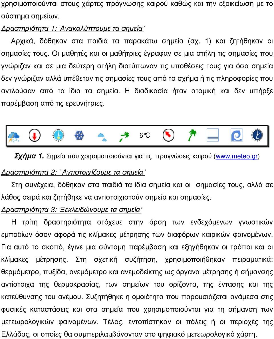 Οι µαθητές και οι µαθήτριες έγραφαν σε µια στήλη τις σηµασίες που γνώριζαν και σε µια δεύτερη στήλη διατύπωναν τις υποθέσεις τους για όσα σηµεία δεν γνώριζαν αλλά υπέθεταν τις σηµασίες τους από το