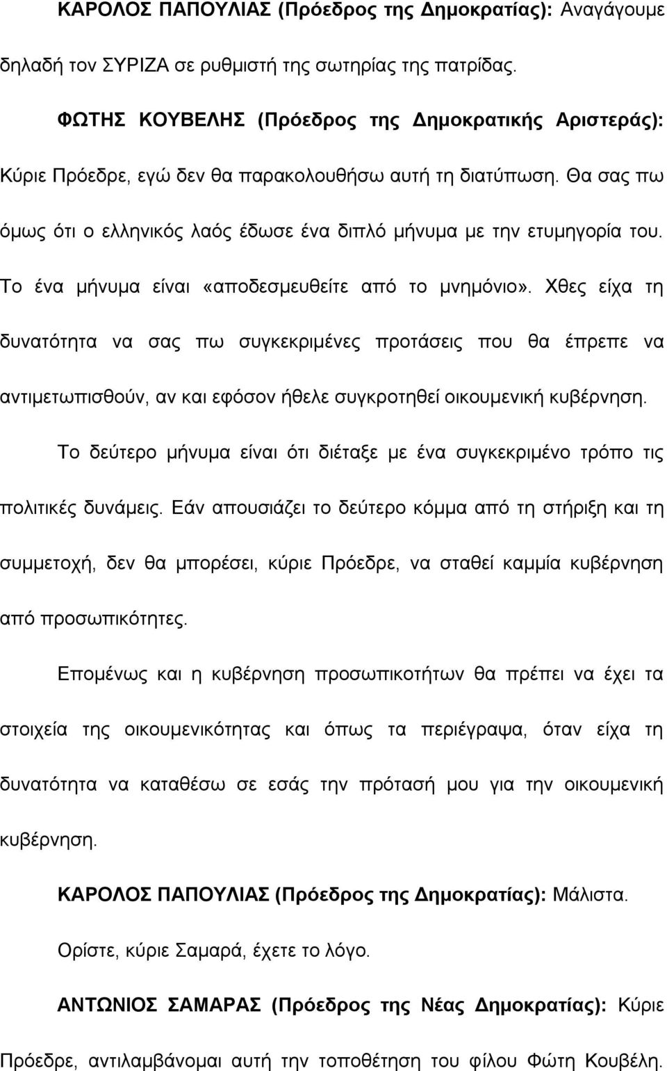 Το ένα μήνυμα είναι «αποδεσμευθείτε από το μνημόνιο». Χθες είχα τη δυνατότητα να σας πω συγκεκριμένες προτάσεις που θα έπρεπε να αντιμετωπισθούν, αν και εφόσον ήθελε συγκροτηθεί οικουμενική κυβέρνηση.