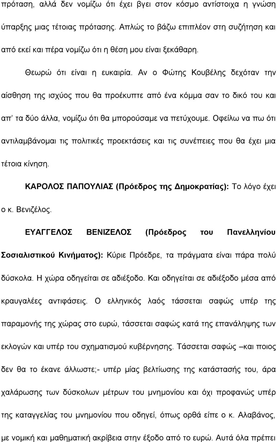 Οφείλω να πω ότι αντιλαμβάνομαι τις πολιτικές προεκτάσεις και τις συνέπειες που θα έχει μια τέτοια κίνηση. ΚΑΡΟΛΟΣ ΠΑΠΟΥΛΙΑΣ (Πρόεδρος της Δημοκρατίας): Το λόγο έχει ο κ. Βενιζέλος.