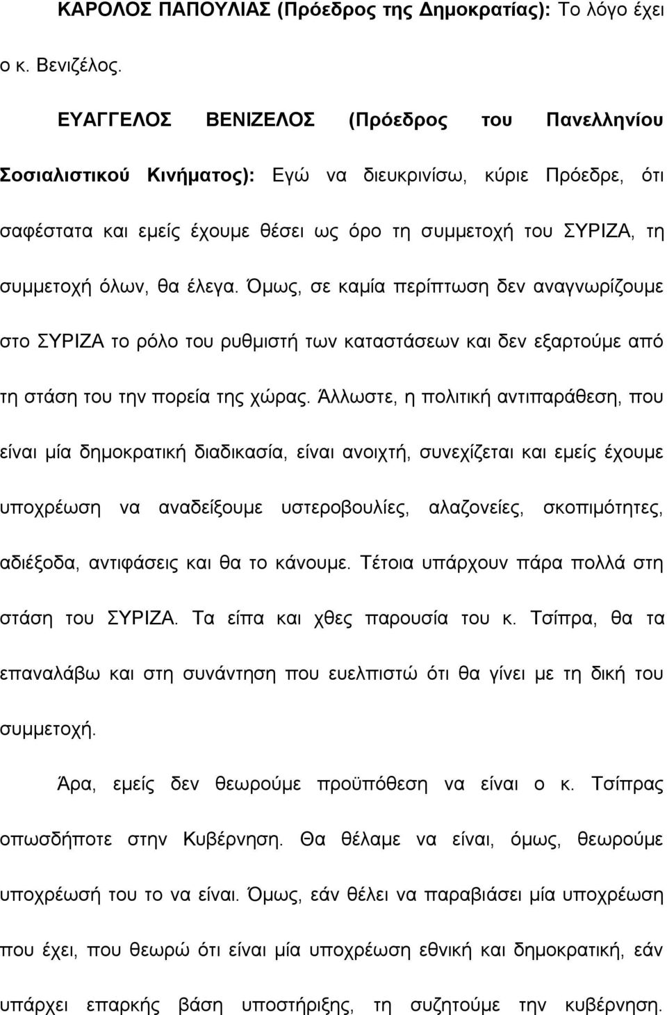 έλεγα. Όμως, σε καμία περίπτωση δεν αναγνωρίζουμε στο ΣΥΡΙΖΑ το ρόλο του ρυθμιστή των καταστάσεων και δεν εξαρτούμε από τη στάση του την πορεία της χώρας.