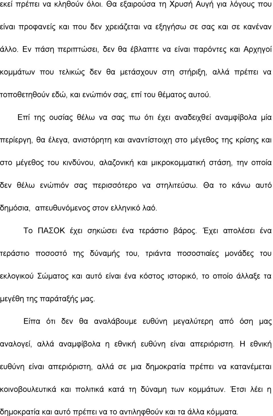 Επί της ουσίας θέλω να σας πω ότι έχει αναδειχθεί αναμφίβολα μία περίεργη, θα έλεγα, ανιστόρητη και αναντίστοιχη στο μέγεθος της κρίσης και στο μέγεθος του κινδύνου, αλαζονική και μικροκομματική