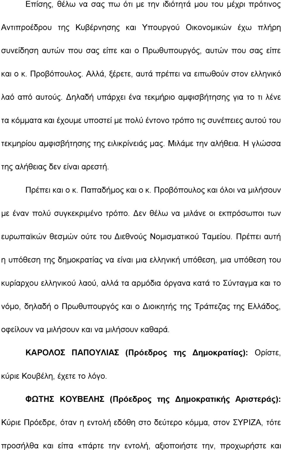 Δηλαδή υπάρχει ένα τεκμήριο αμφισβήτησης για το τι λένε τα κόμματα και έχουμε υποστεί με πολύ έντονο τρόπο τις συνέπειες αυτού του τεκμηρίου αμφισβήτησης της ειλικρίνειάς μας. Μιλάμε την αλήθεια.
